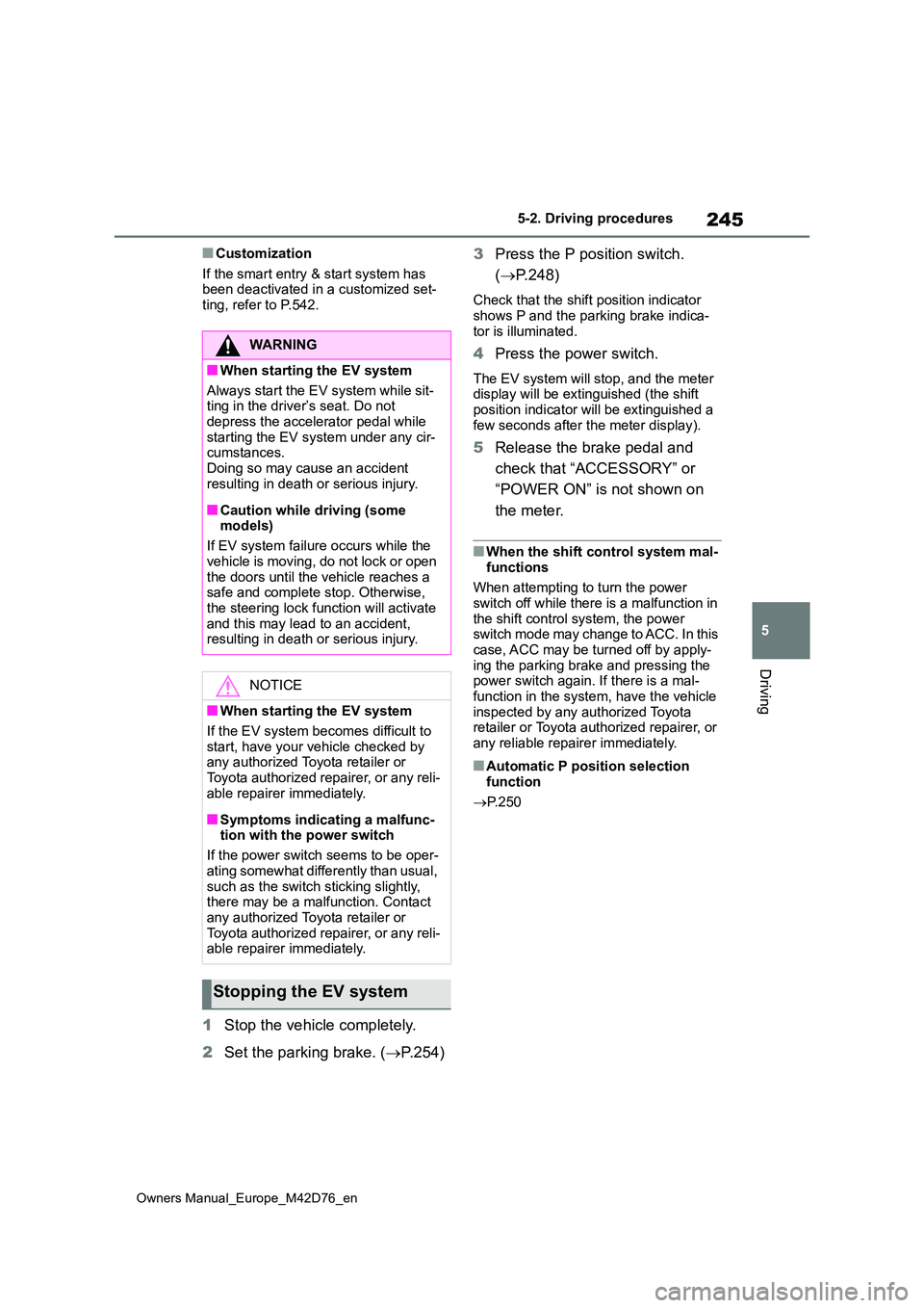 TOYOTA BZ4X 2022 (in English) Service Manual 245
5
Owners Manual_Europe_M42D76_en
5-2. Driving procedures
Driving
■Customization
If the smart entry & start system has been deactivated in a customized set-ting, refer to P.542.
1 Stop the vehi TOYOTA BZ4X 2022 (in English) Service Manual 245
5
Owners Manual_Europe_M42D76_en
5-2. Driving procedures
Driving
■Customization
If the smart entry & start system has been deactivated in a customized set-ting, refer to P.542.
1 Stop the vehi