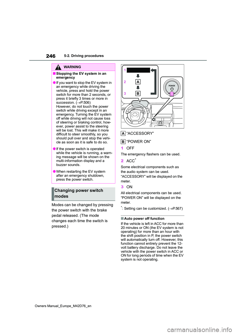 TOYOTA BZ4X 2022 (in English) Owners Manual 246
Owners Manual_Europe_M42D76_en
5-2. Driving procedures
Modes can be changed by pressing
the power switch with the brake
pedal released. (The mode
changes each time the switch is
pressed.) TOYOTA BZ4X 2022 (in English) Owners Manual 246
Owners Manual_Europe_M42D76_en
5-2. Driving procedures
Modes can be changed by pressing
the power switch with the brake
pedal released. (The mode
changes each time the switch is
pressed.)