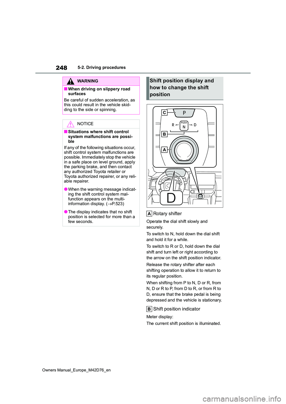 TOYOTA BZ4X 2022 Owners Manual (in English) 248
Owners Manual_Europe_M42D76_en
5-2. Driving procedures
Rotary shifter
Operate the dial shift slowly and
securely.
To switch to N, hold down the dial shift
and hold it for a while.
To switch TOYOTA BZ4X 2022 Owners Manual (in English) 248
Owners Manual_Europe_M42D76_en
5-2. Driving procedures
Rotary shifter
Operate the dial shift slowly and
securely.
To switch to N, hold down the dial shift
and hold it for a while.
To switch