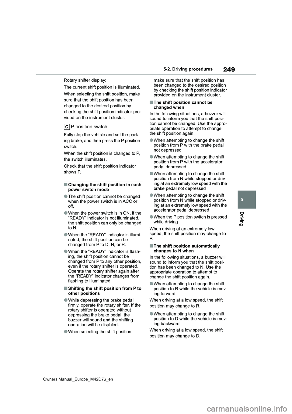 TOYOTA BZ4X 2022 Owners Manual (in English) 249
5
Owners Manual_Europe_M42D76_en
5-2. Driving procedures
Driving
Rotary shifter display:
The current shift position is illuminated.
When selecting the shift position, make
sure that the shift p TOYOTA BZ4X 2022 Owners Manual (in English) 249
5
Owners Manual_Europe_M42D76_en
5-2. Driving procedures
Driving
Rotary shifter display:
The current shift position is illuminated.
When selecting the shift position, make
sure that the shift p