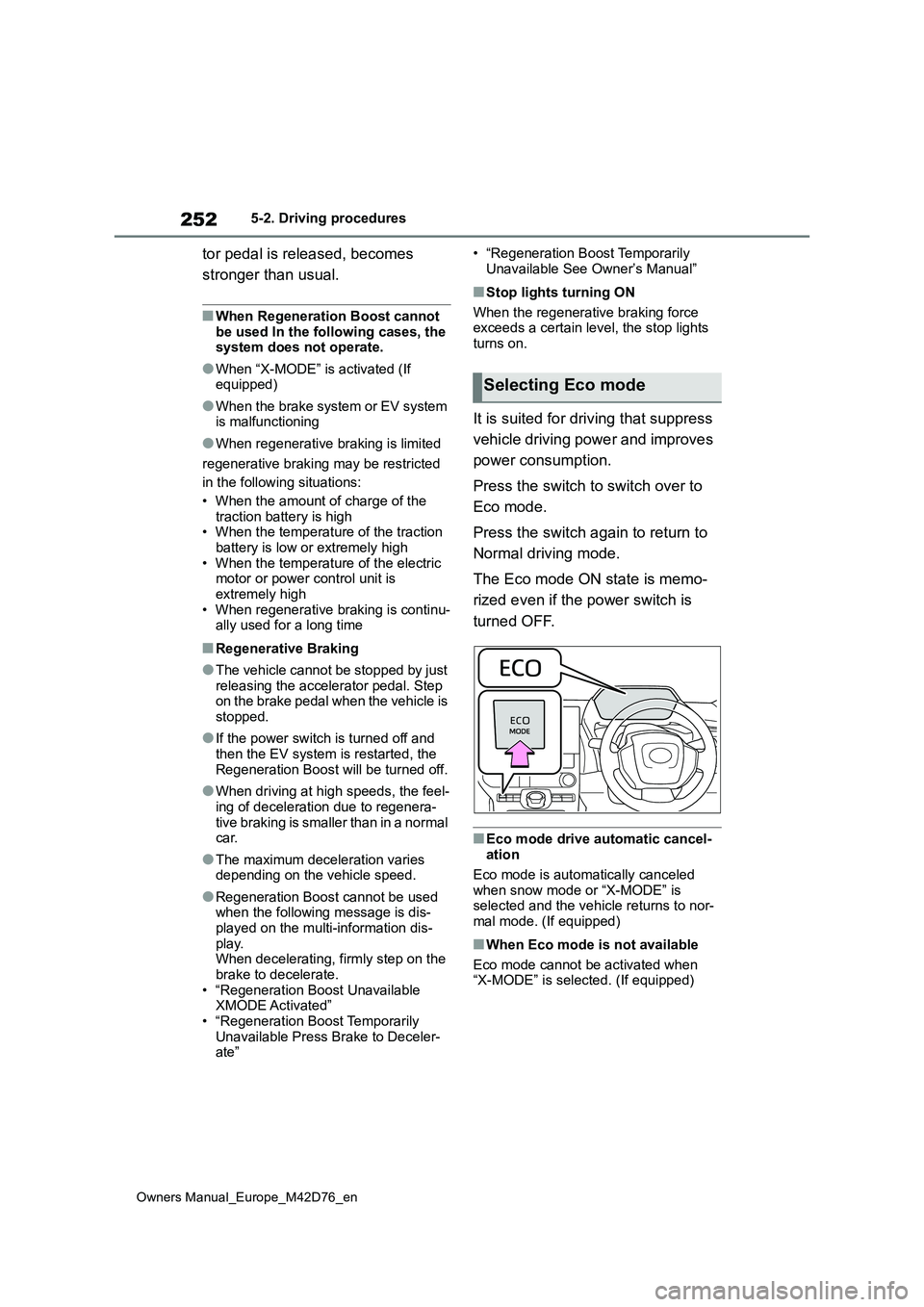 TOYOTA BZ4X 2022 (in English) Workshop Manual 252
Owners Manual_Europe_M42D76_en
5-2. Driving procedures
tor pedal is released, becomes
stronger than usual.
■When Regeneration Boost cannot be used In the following cases, the system does not TOYOTA BZ4X 2022 (in English) Workshop Manual 252
Owners Manual_Europe_M42D76_en
5-2. Driving procedures
tor pedal is released, becomes
stronger than usual.
■When Regeneration Boost cannot be used In the following cases, the system does not