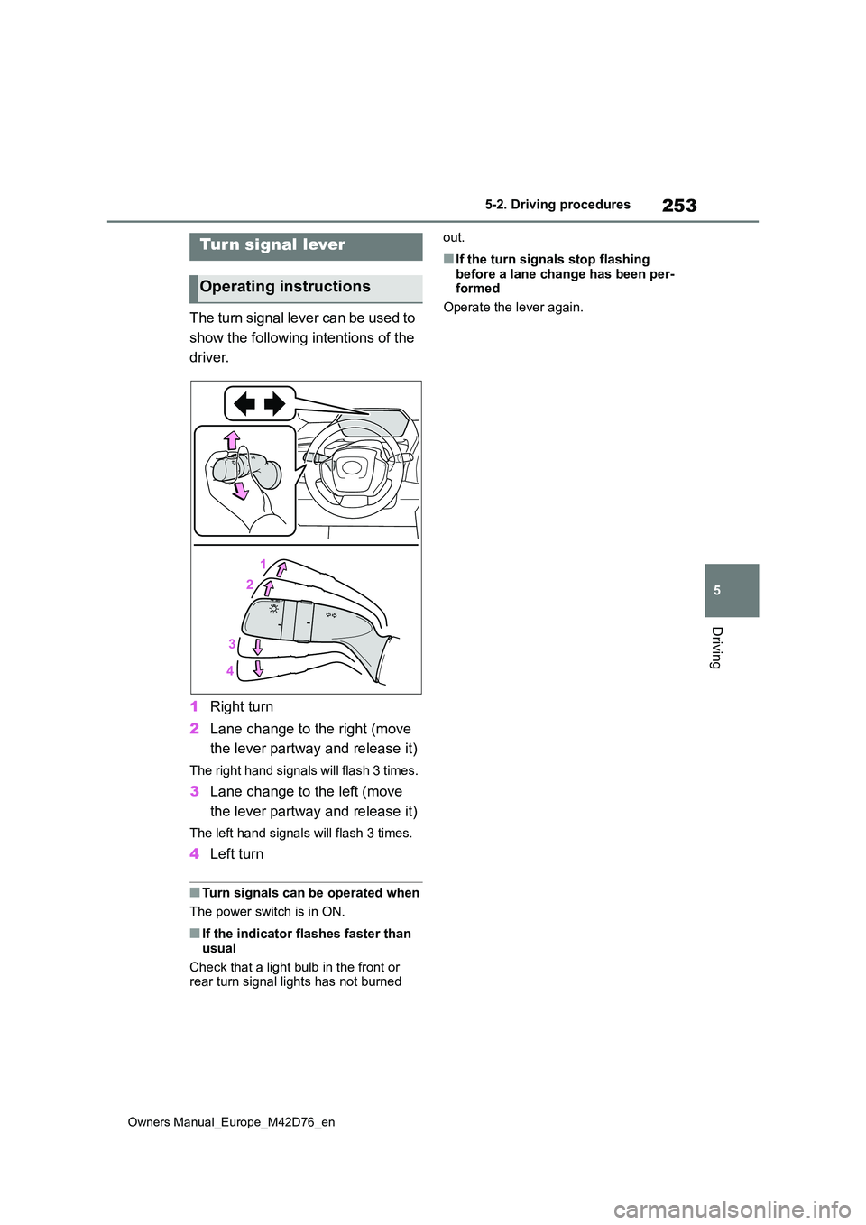 TOYOTA BZ4X 2022 Owners Manual (in English) 253
5
Owners Manual_Europe_M42D76_en
5-2. Driving procedures
Driving
The turn signal lever can be used to
show the following intentions of the
driver.
1 Right turn
2 Lane change to the right (mo TOYOTA BZ4X 2022 Owners Manual (in English) 253
5
Owners Manual_Europe_M42D76_en
5-2. Driving procedures
Driving
The turn signal lever can be used to
show the following intentions of the
driver.
1 Right turn
2 Lane change to the right (mo