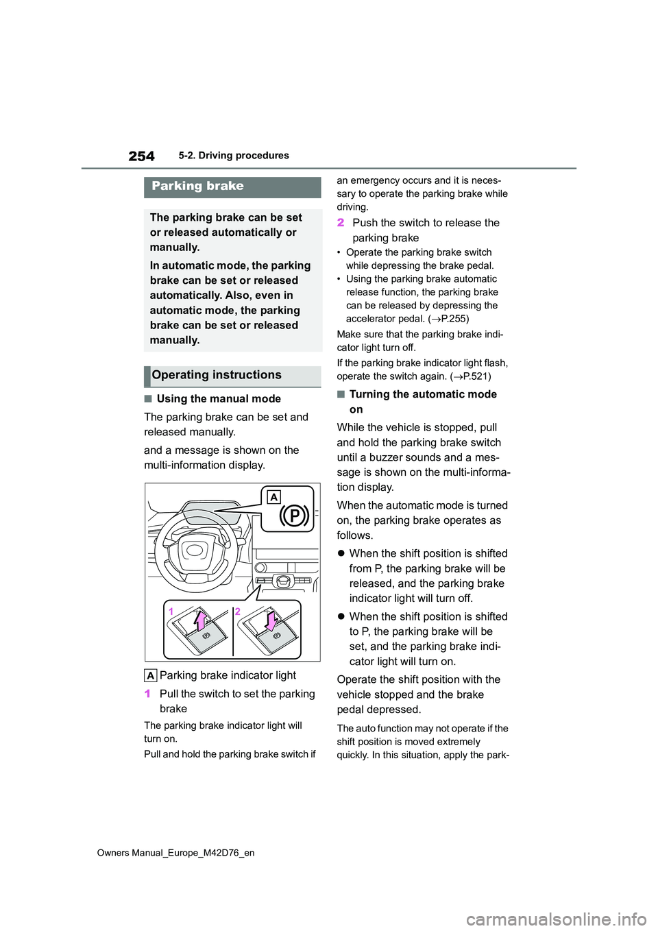 TOYOTA BZ4X 2022 Owners Manual (in English) 254
Owners Manual_Europe_M42D76_en
5-2. Driving procedures
■Using the manual mode
The parking brake can be set and
released manually.
and a message is shown on the
multi-information display.
TOYOTA BZ4X 2022 Owners Manual (in English) 254
Owners Manual_Europe_M42D76_en
5-2. Driving procedures
■Using the manual mode
The parking brake can be set and
released manually.
and a message is shown on the
multi-information display.