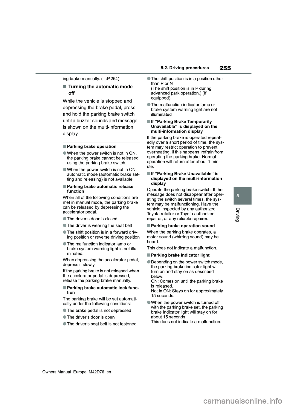 TOYOTA BZ4X 2022  Owners Manual (in English) 255
5
Owners Manual_Europe_M42D76_en
5-2. Driving procedures
Driving
ing brake manually. (P.254)
■Turning the automatic mode  
off 
While the vehicle is stopped and  
depressing the brake pedal, 