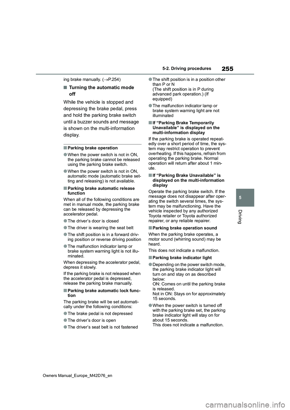 TOYOTA BZ4X 2022 Owners Manual (in English) 255
5
Owners Manual_Europe_M42D76_en
5-2. Driving procedures
Driving
ing brake manually. (P.254)
■Turning the automatic mode
off
While the vehicle is stopped and
depressing the brake pedal, TOYOTA BZ4X 2022 Owners Manual (in English) 255
5
Owners Manual_Europe_M42D76_en
5-2. Driving procedures
Driving
ing brake manually. (P.254)
■Turning the automatic mode
off
While the vehicle is stopped and
depressing the brake pedal,