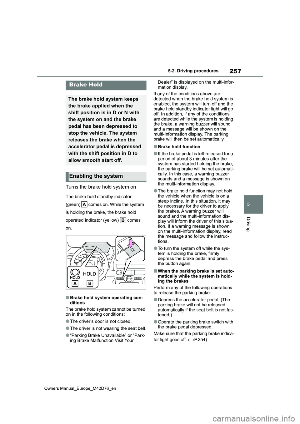 TOYOTA BZ4X 2022 (in English) Workshop Manual 257
5
Owners Manual_Europe_M42D76_en
5-2. Driving procedures
Driving
Turns the brake hold system on
The brake hold standby indicator
(green) comes on. While the system
is holding the brake, the TOYOTA BZ4X 2022 (in English) Workshop Manual 257
5
Owners Manual_Europe_M42D76_en
5-2. Driving procedures
Driving
Turns the brake hold system on
The brake hold standby indicator
(green) comes on. While the system
is holding the brake, the