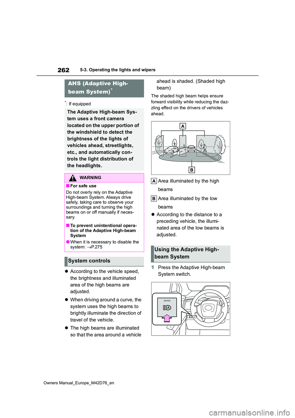 TOYOTA BZ4X 2022 Owners Manual (in English) 262
Owners Manual_Europe_M42D76_en
5-3. Operating the lights and wipers
*: If equipped
According to the vehicle speed,
the brightness and illuminated
area of the high beams are
adjusted.
TOYOTA BZ4X 2022 Owners Manual (in English) 262
Owners Manual_Europe_M42D76_en
5-3. Operating the lights and wipers
*: If equipped
According to the vehicle speed,
the brightness and illuminated
area of the high beams are
adjusted.
