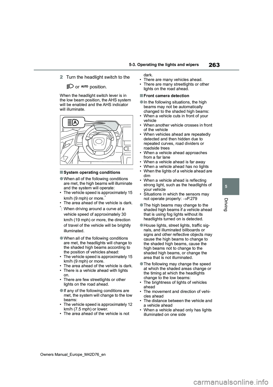 TOYOTA BZ4X 2022 Owners Manual (in English) 263
5
Owners Manual_Europe_M42D76_en
5-3. Operating the lights and wipers
Driving
2Turn the headlight switch to the
or position.
When the headlight switch lever is in the low beam position, the TOYOTA BZ4X 2022 Owners Manual (in English) 263
5
Owners Manual_Europe_M42D76_en
5-3. Operating the lights and wipers
Driving
2Turn the headlight switch to the
or position.
When the headlight switch lever is in the low beam position, the