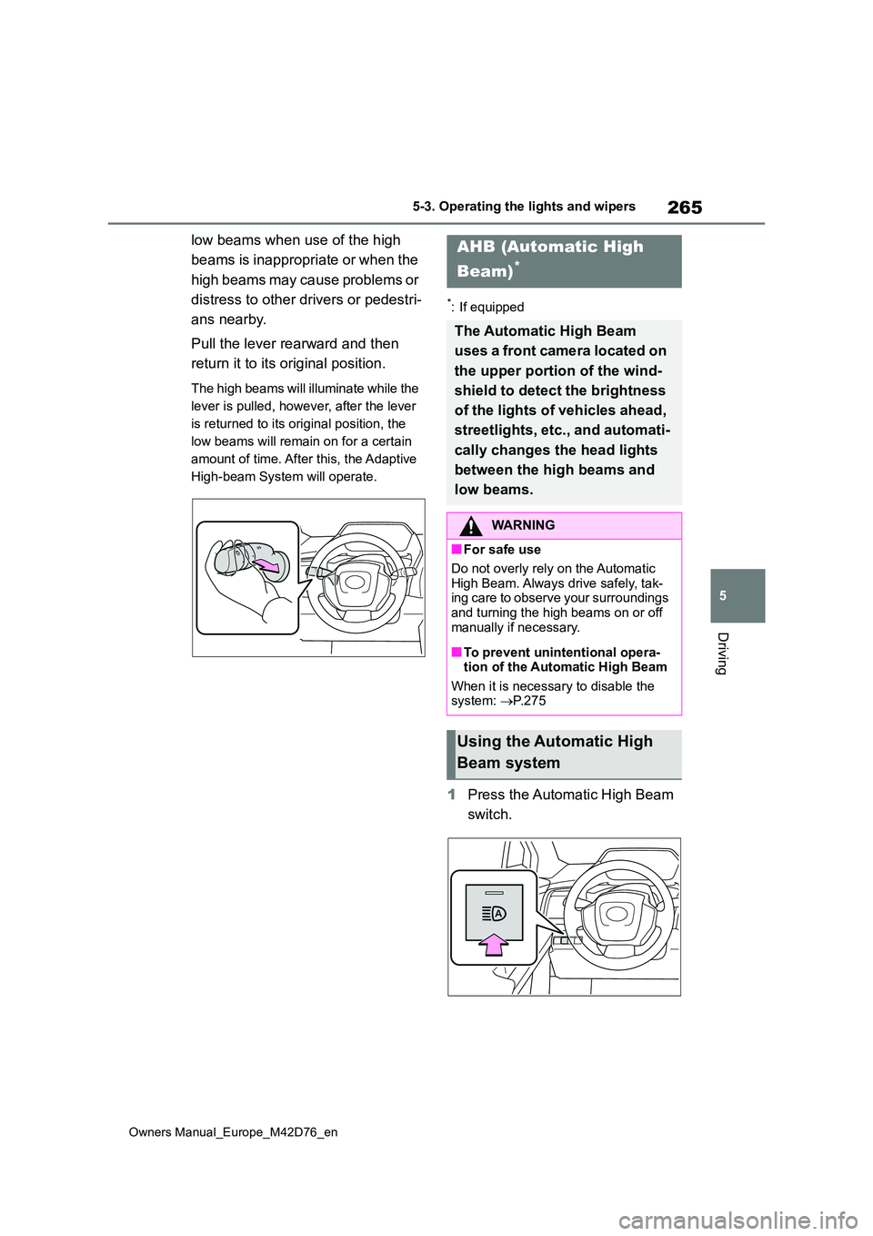 TOYOTA BZ4X 2022 Owners Manual (in English) 265
5
Owners Manual_Europe_M42D76_en
5-3. Operating the lights and wipers
Driving
low beams when use of the high
beams is inappropriate or when the
high beams may cause problems or
distress to o TOYOTA BZ4X 2022 Owners Manual (in English) 265
5
Owners Manual_Europe_M42D76_en
5-3. Operating the lights and wipers
Driving
low beams when use of the high
beams is inappropriate or when the
high beams may cause problems or
distress to o