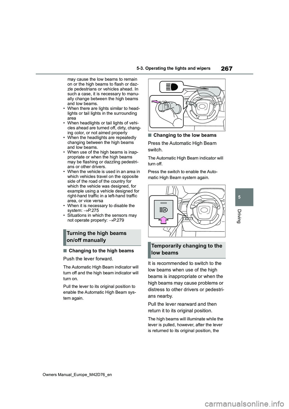 TOYOTA BZ4X 2022 (in English) Owners Guide 267
5
Owners Manual_Europe_M42D76_en
5-3. Operating the lights and wipers
Driving
may cause the low beams to remain
on or the high beams to flash or daz- zle pedestrians or vehicles ahead. In such a TOYOTA BZ4X 2022 (in English) Owners Guide 267
5
Owners Manual_Europe_M42D76_en
5-3. Operating the lights and wipers
Driving
may cause the low beams to remain
on or the high beams to flash or daz- zle pedestrians or vehicles ahead. In such a