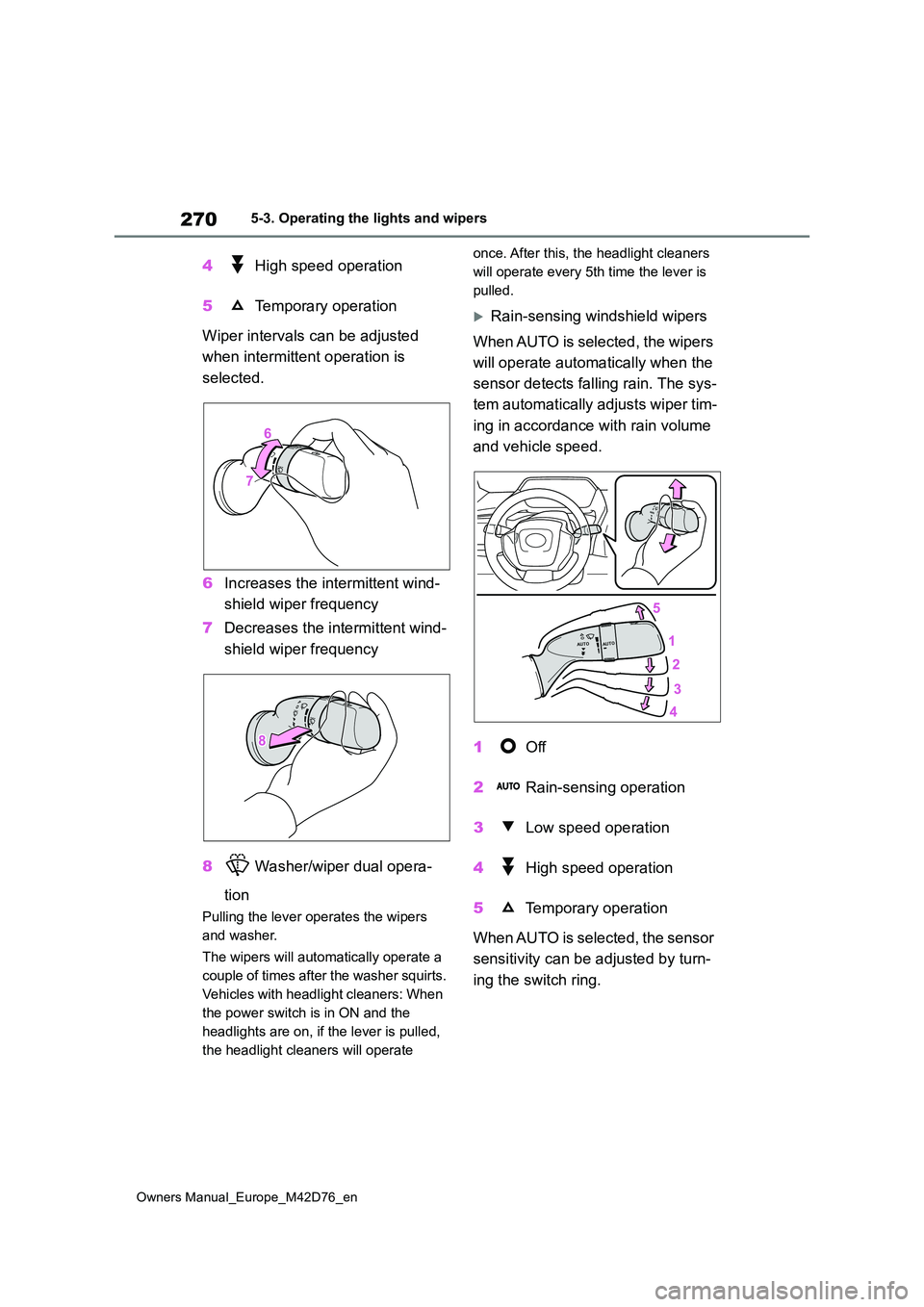 TOYOTA BZ4X 2022 (in English) Owners Guide 270
Owners Manual_Europe_M42D76_en
5-3. Operating the lights and wipers
4 High speed operation
5 Temporary operation
Wiper intervals can be adjusted
when intermittent operation is
selected.
6 TOYOTA BZ4X 2022 (in English) Owners Guide 270
Owners Manual_Europe_M42D76_en
5-3. Operating the lights and wipers
4 High speed operation
5 Temporary operation
Wiper intervals can be adjusted
when intermittent operation is
selected.
6