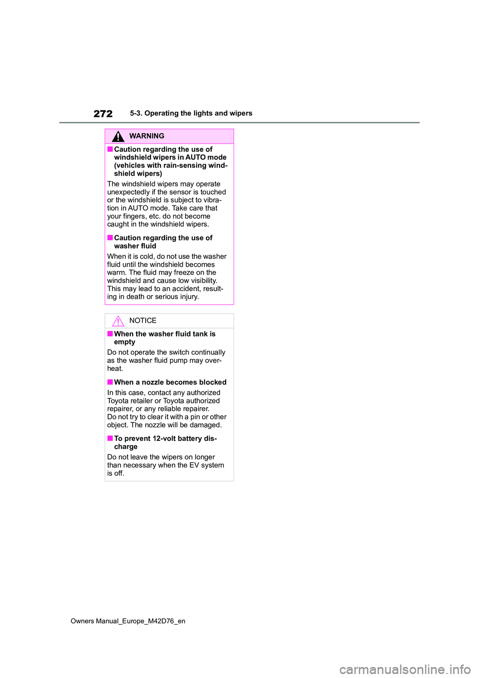 TOYOTA BZ4X 2022 Owners Manual (in English) 272
Owners Manual_Europe_M42D76_en
5-3. Operating the lights and wipers
WARNING
■Caution regarding the use of windshield wipers in AUTO mode
(vehicles with rain-sensing wind- shield wipers)
The TOYOTA BZ4X 2022 Owners Manual (in English) 272
Owners Manual_Europe_M42D76_en
5-3. Operating the lights and wipers
WARNING
■Caution regarding the use of windshield wipers in AUTO mode
(vehicles with rain-sensing wind- shield wipers)
The