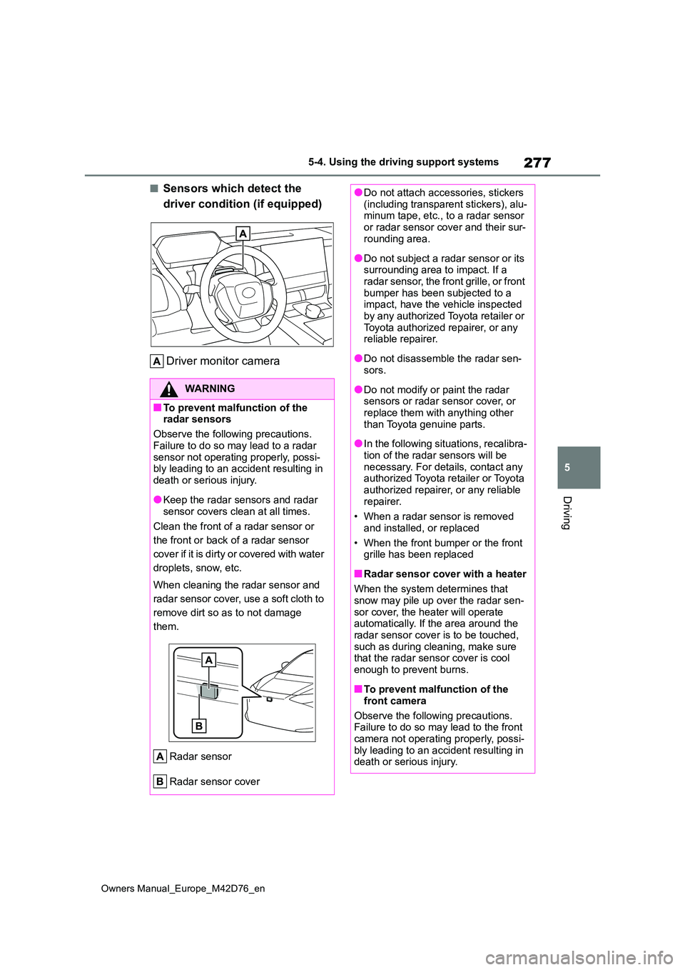 TOYOTA BZ4X 2022 (in English) Owners Guide 277
5
Owners Manual_Europe_M42D76_en
5-4. Using the driving support systems
Driving
■Sensors which detect the
driver condition (if equipped)
Driver monitor camera
WARNING
■To prevent malfunctio TOYOTA BZ4X 2022 (in English) Owners Guide 277
5
Owners Manual_Europe_M42D76_en
5-4. Using the driving support systems
Driving
■Sensors which detect the
driver condition (if equipped)
Driver monitor camera
WARNING
■To prevent malfunctio