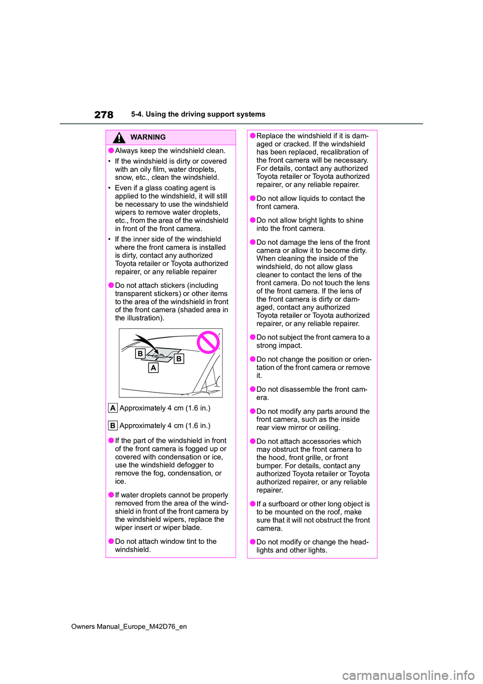 TOYOTA BZ4X 2022   (in English) User Guide 278
Owners Manual_Europe_M42D76_en
5-4. Using the driving support systems
WARNING
●Always keep the windshield clean. 
• If the windshield is dirty or covered  
with an oily film, water droplets,  