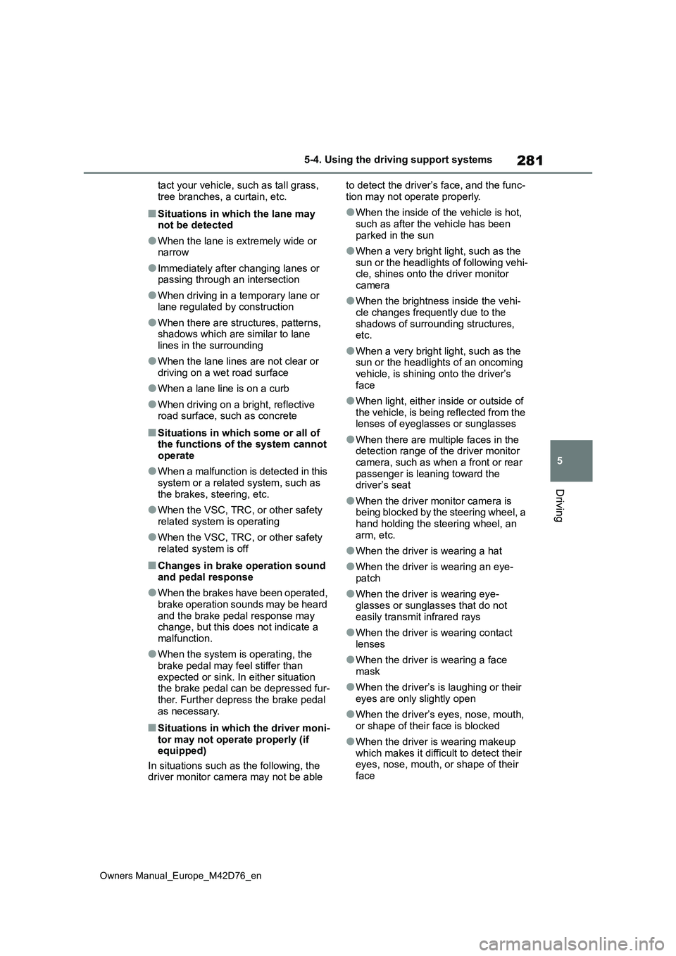TOYOTA BZ4X 2022 Owners Manual (in English) 281
5
Owners Manual_Europe_M42D76_en
5-4. Using the driving support systems
Driving
tact your vehicle, such as tall grass,
tree branches, a curtain, etc.
■Situations in which the lane may not be TOYOTA BZ4X 2022 Owners Manual (in English) 281
5
Owners Manual_Europe_M42D76_en
5-4. Using the driving support systems
Driving
tact your vehicle, such as tall grass,
tree branches, a curtain, etc.
■Situations in which the lane may not be
