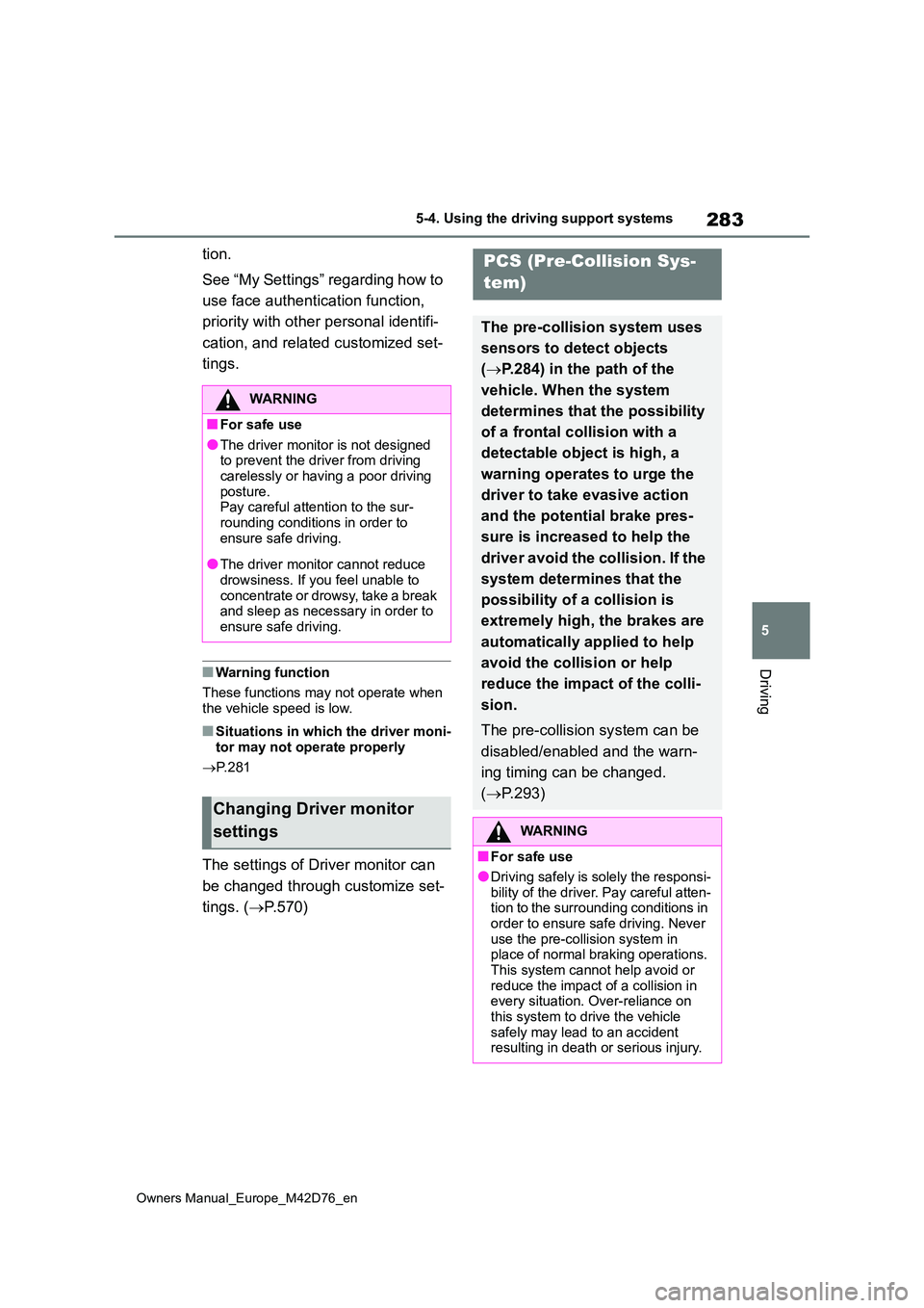 TOYOTA BZ4X 2022 (in English) Owners Guide 283
5
Owners Manual_Europe_M42D76_en
5-4. Using the driving support systems
Driving
tion.
See “My Settings” regarding how to
use face authentication function,
priority with other personal ide TOYOTA BZ4X 2022 (in English) Owners Guide 283
5
Owners Manual_Europe_M42D76_en
5-4. Using the driving support systems
Driving
tion.
See “My Settings” regarding how to
use face authentication function,
priority with other personal ide