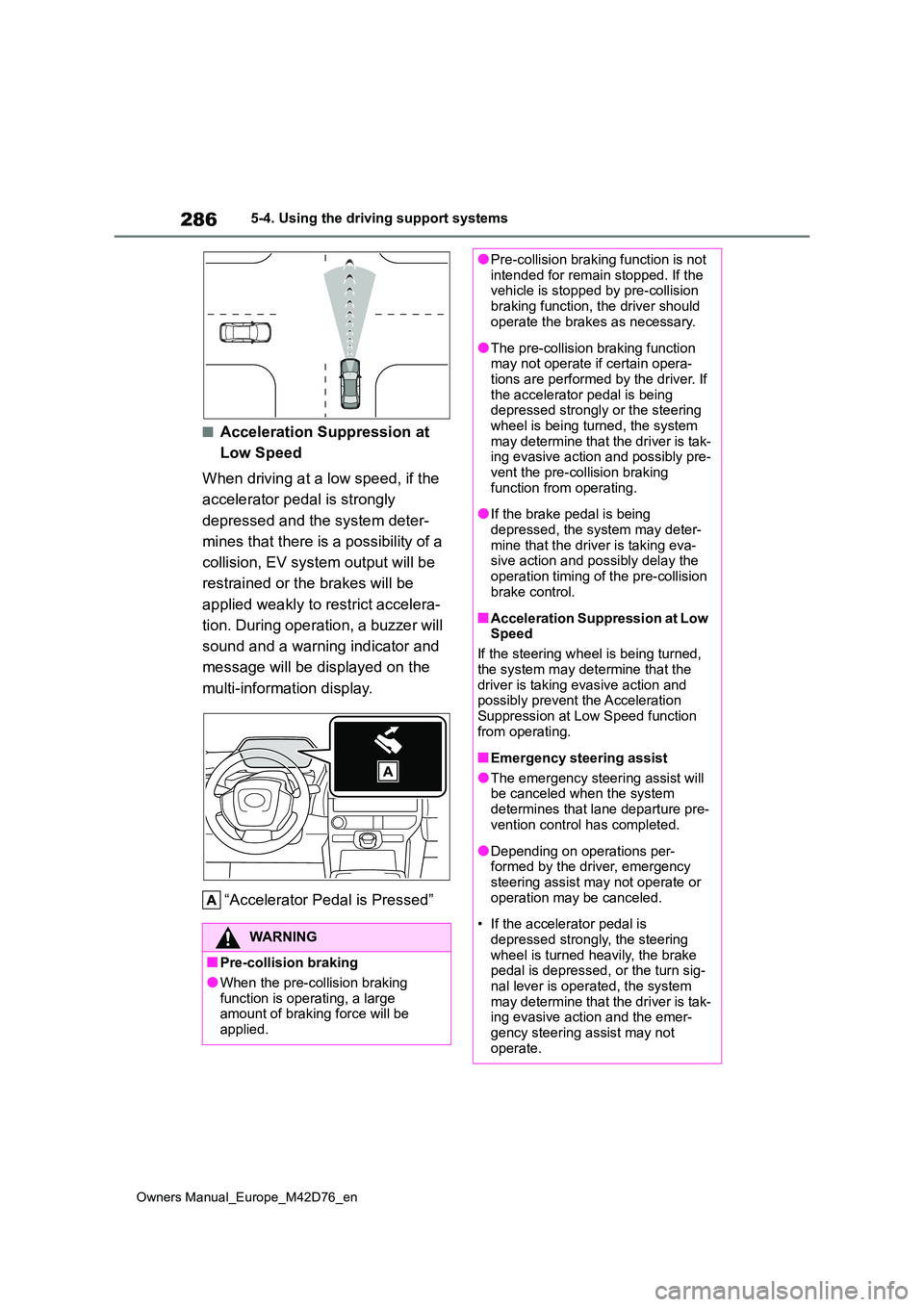 TOYOTA BZ4X 2022 Owners Manual (in English) 286
Owners Manual_Europe_M42D76_en
5-4. Using the driving support systems
■Acceleration Suppression at
Low Speed
When driving at a low speed, if the
accelerator pedal is strongly
depressed an TOYOTA BZ4X 2022 Owners Manual (in English) 286
Owners Manual_Europe_M42D76_en
5-4. Using the driving support systems
■Acceleration Suppression at
Low Speed
When driving at a low speed, if the
accelerator pedal is strongly
depressed an