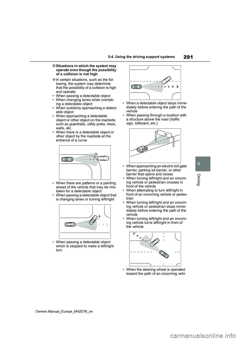 TOYOTA BZ4X 2022 (in English) Owners Guide 291
5
Owners Manual_Europe_M42D76_en
5-4. Using the driving support systems
Driving
■Situations in which the system may
operate even though the possibility of a collision is not high
●In certai TOYOTA BZ4X 2022 (in English) Owners Guide 291
5
Owners Manual_Europe_M42D76_en
5-4. Using the driving support systems
Driving
■Situations in which the system may
operate even though the possibility of a collision is not high
●In certai