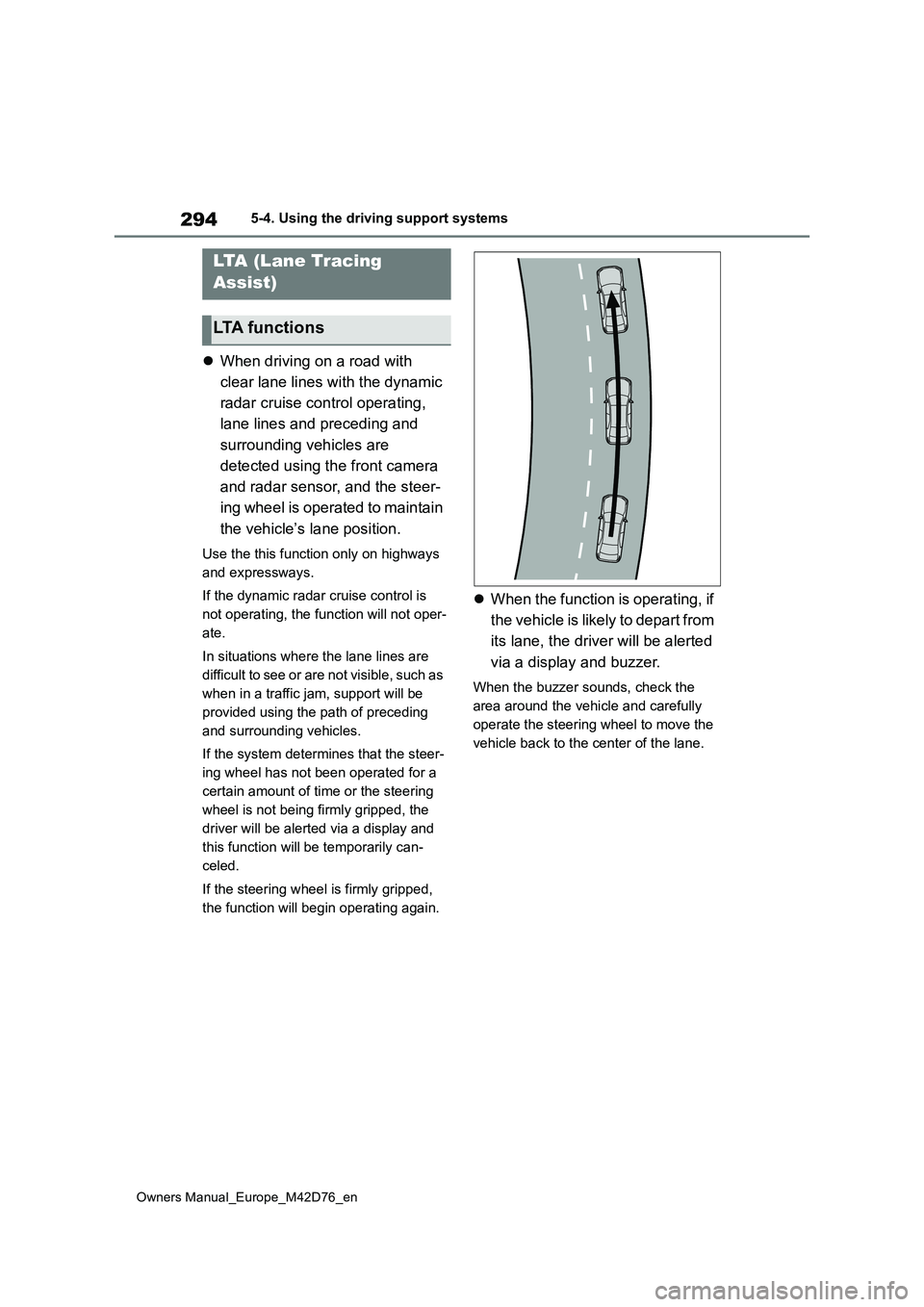 TOYOTA BZ4X 2022 (in English) Service Manual 294
Owners Manual_Europe_M42D76_en
5-4. Using the driving support systems
When driving on a road with
clear lane lines with the dynamic
radar cruise control operating,
lane lines and precedin TOYOTA BZ4X 2022 (in English) Service Manual 294
Owners Manual_Europe_M42D76_en
5-4. Using the driving support systems
When driving on a road with
clear lane lines with the dynamic
radar cruise control operating,
lane lines and precedin