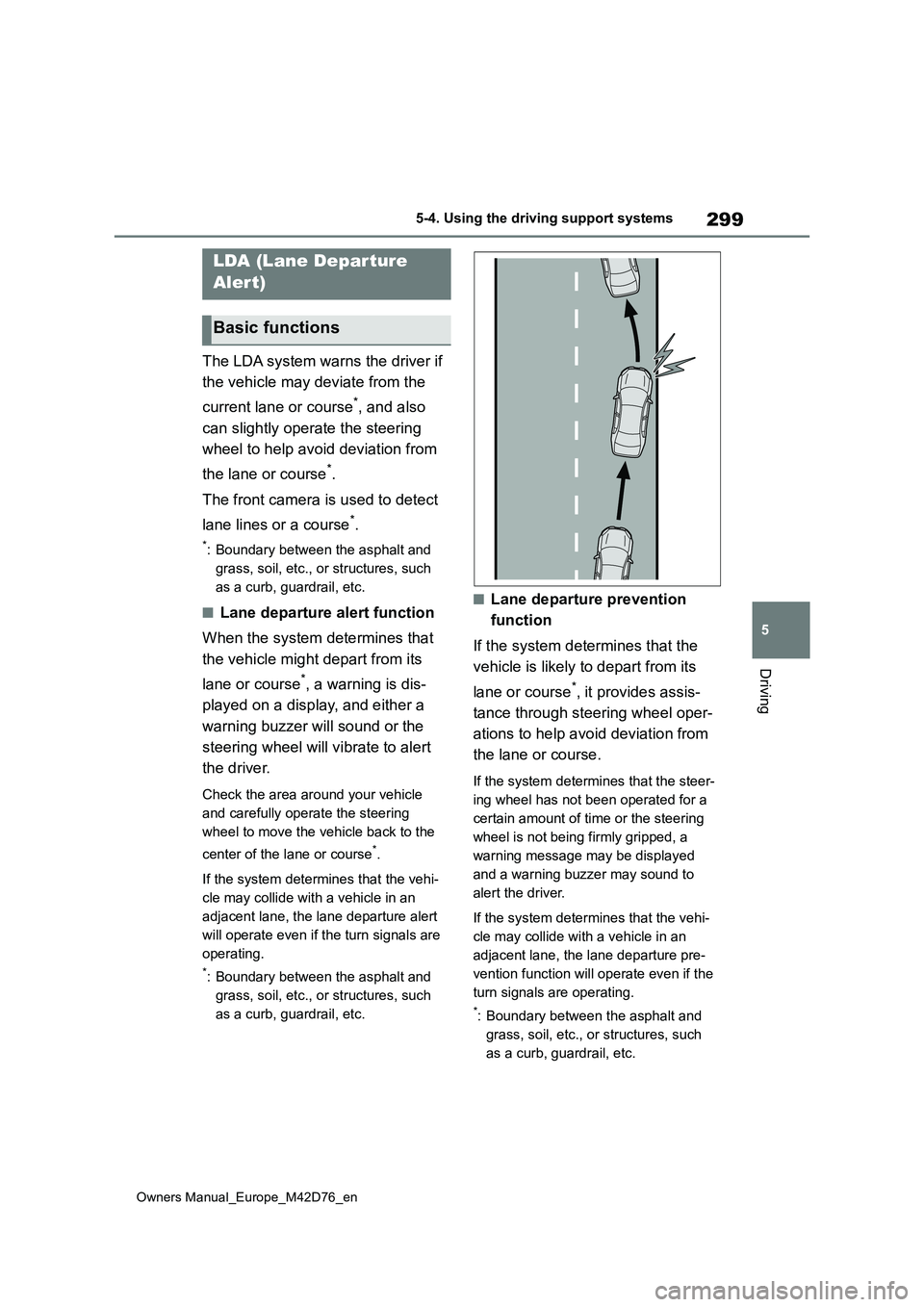 TOYOTA BZ4X 2022 Owners Manual (in English) 299
5
Owners Manual_Europe_M42D76_en
5-4. Using the driving support systems
Driving
The LDA system warns the driver if
the vehicle may deviate from the
current lane or course*, and also
can slig TOYOTA BZ4X 2022 Owners Manual (in English) 299
5
Owners Manual_Europe_M42D76_en
5-4. Using the driving support systems
Driving
The LDA system warns the driver if
the vehicle may deviate from the
current lane or course*, and also
can slig