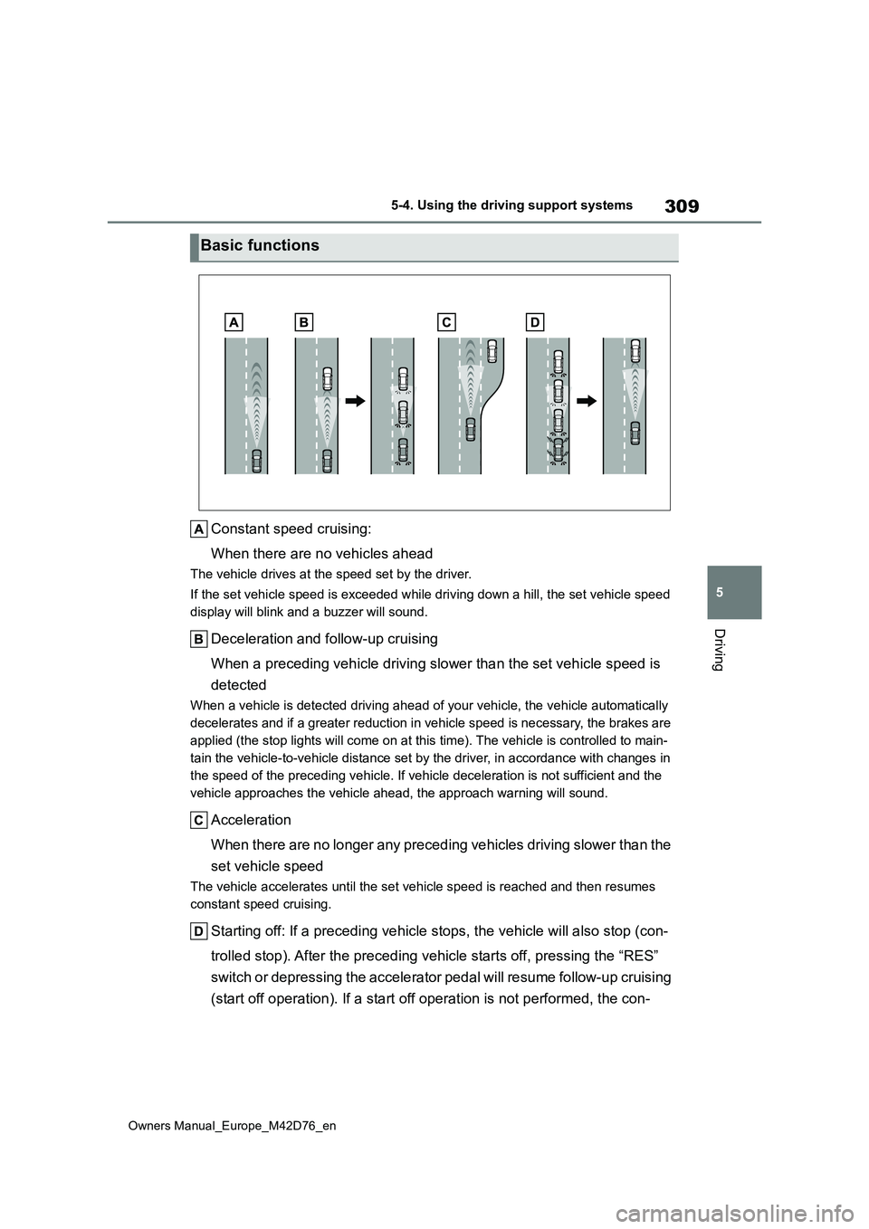 TOYOTA BZ4X 2022 (in English) Workshop Manual 309
5
Owners Manual_Europe_M42D76_en
5-4. Using the driving support systems
Driving
Constant speed cruising:
When there are no vehicles ahead
The vehicle drives at the speed set by the driver.
If th TOYOTA BZ4X 2022 (in English) Workshop Manual 309
5
Owners Manual_Europe_M42D76_en
5-4. Using the driving support systems
Driving
Constant speed cruising:
When there are no vehicles ahead
The vehicle drives at the speed set by the driver.
If th