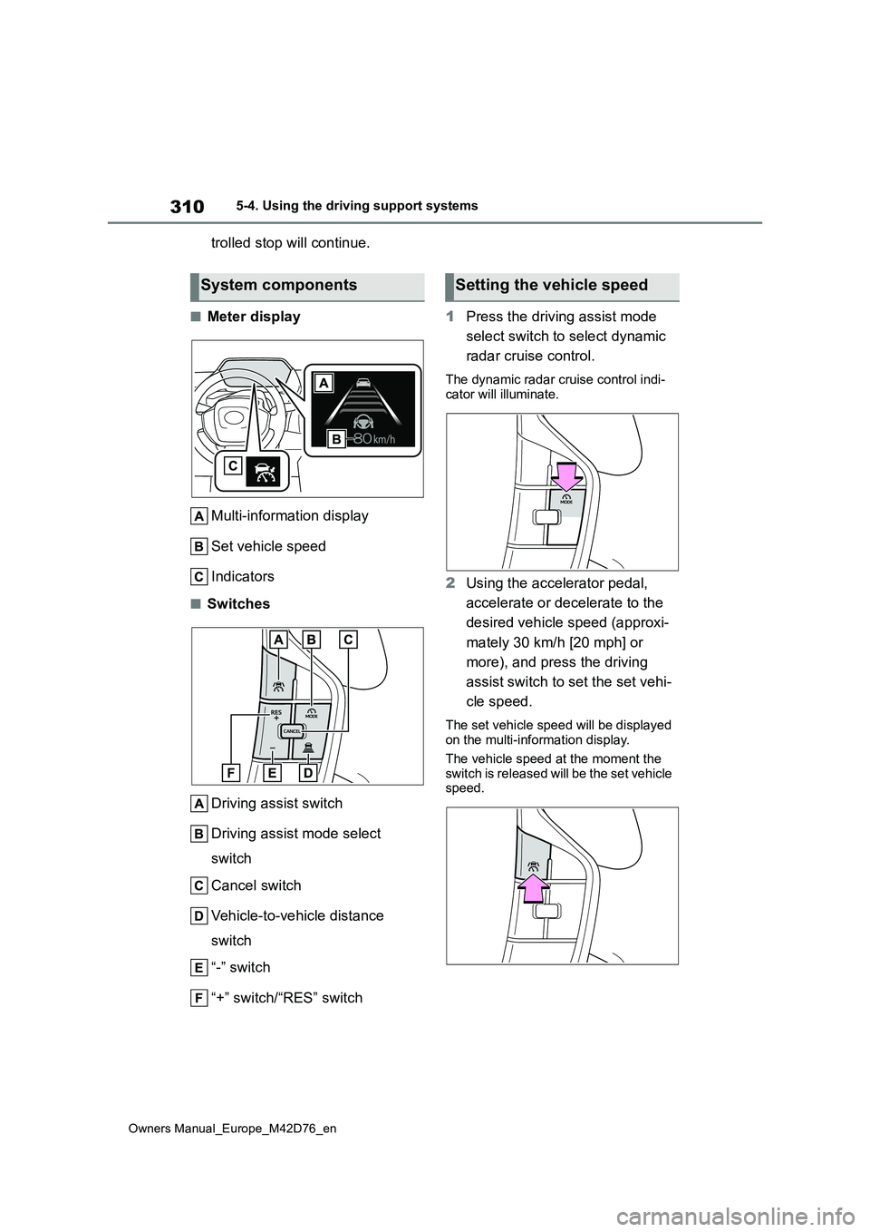 TOYOTA BZ4X 2022 Owners Manual (in English) 310
Owners Manual_Europe_M42D76_en
5-4. Using the driving support systems
trolled stop will continue.
■Meter display
Multi-information display
Set vehicle speed
Indicators
■Switches
Driving ass TOYOTA BZ4X 2022 Owners Manual (in English) 310
Owners Manual_Europe_M42D76_en
5-4. Using the driving support systems
trolled stop will continue.
■Meter display
Multi-information display
Set vehicle speed
Indicators
■Switches
Driving ass