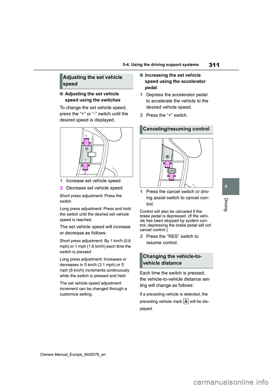 TOYOTA BZ4X 2022 (in English) Owners Guide 311
5
Owners Manual_Europe_M42D76_en
5-4. Using the driving support systems
Driving
■Adjusting the set vehicle
speed using the switches
To change the set vehicle speed,
press the “+” or “ TOYOTA BZ4X 2022 (in English) Owners Guide 311
5
Owners Manual_Europe_M42D76_en
5-4. Using the driving support systems
Driving
■Adjusting the set vehicle
speed using the switches
To change the set vehicle speed,
press the “+” or “