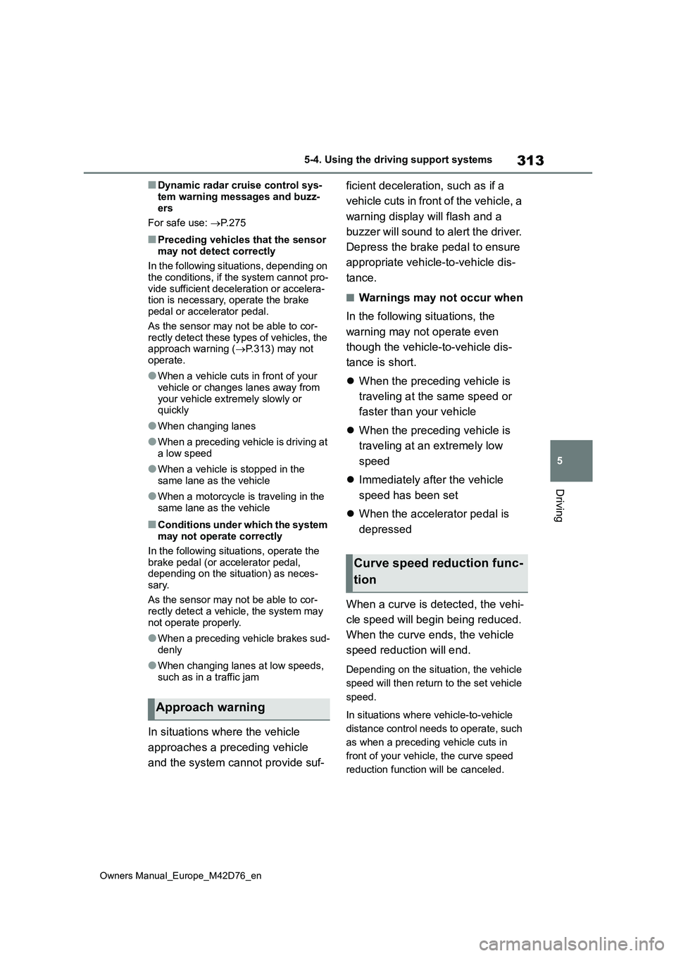TOYOTA BZ4X 2022 (in English) Service Manual 313
5
Owners Manual_Europe_M42D76_en
5-4. Using the driving support systems
Driving
■Dynamic radar cruise control sys-
tem warning messages and buzz- ers
For safe use: P. 2 7 5
■Preceding ve TOYOTA BZ4X 2022 (in English) Service Manual 313
5
Owners Manual_Europe_M42D76_en
5-4. Using the driving support systems
Driving
■Dynamic radar cruise control sys-
tem warning messages and buzz- ers
For safe use: P. 2 7 5
■Preceding ve
