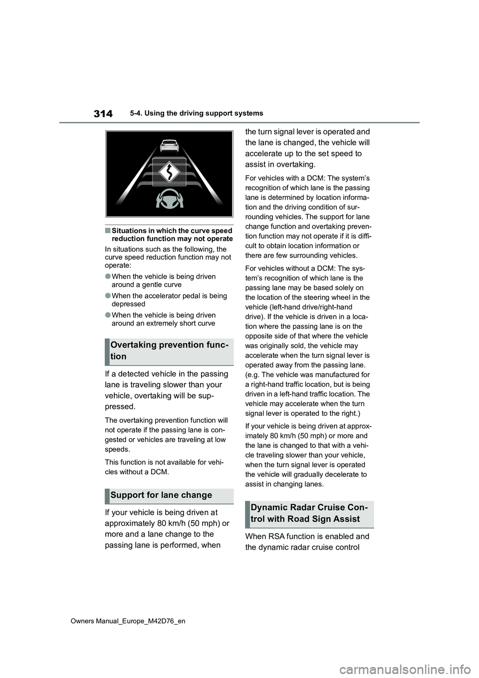 TOYOTA BZ4X 2022 Owners Manual (in English) 314
Owners Manual_Europe_M42D76_en
5-4. Using the driving support systems
■Situations in which the curve speed reduction function may not operate
In situations such as the following, the curve sp TOYOTA BZ4X 2022 Owners Manual (in English) 314
Owners Manual_Europe_M42D76_en
5-4. Using the driving support systems
■Situations in which the curve speed reduction function may not operate
In situations such as the following, the curve sp