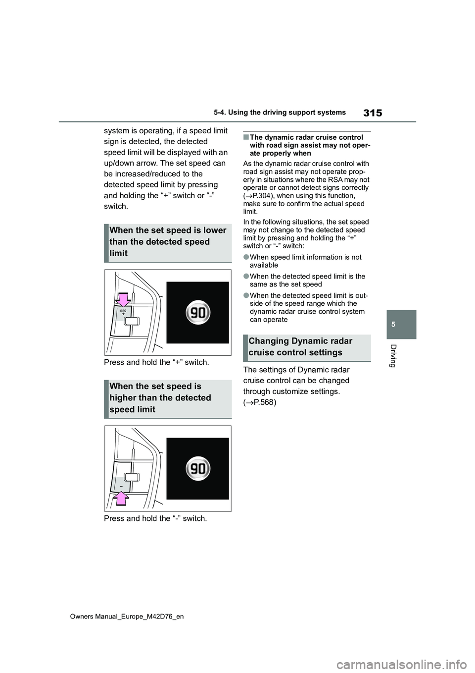 TOYOTA BZ4X 2022 Owners Manual (in English) 315
5
Owners Manual_Europe_M42D76_en
5-4. Using the driving support systems
Driving
system is operating, if a speed limit
sign is detected, the detected
speed limit will be displayed with an
up/ TOYOTA BZ4X 2022 Owners Manual (in English) 315
5
Owners Manual_Europe_M42D76_en
5-4. Using the driving support systems
Driving
system is operating, if a speed limit
sign is detected, the detected
speed limit will be displayed with an
up/