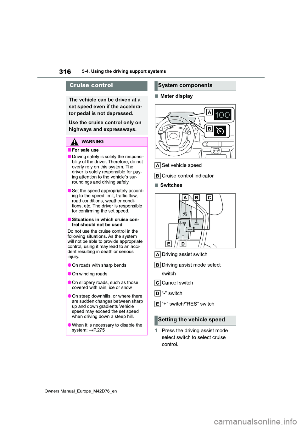 TOYOTA BZ4X 2022 Owners Manual (in English) 316
Owners Manual_Europe_M42D76_en
5-4. Using the driving support systems
■Meter display
Set vehicle speed
Cruise control indicator
■Switches
Driving assist switch
Driving assist mode select TOYOTA BZ4X 2022 Owners Manual (in English) 316
Owners Manual_Europe_M42D76_en
5-4. Using the driving support systems
■Meter display
Set vehicle speed
Cruise control indicator
■Switches
Driving assist switch
Driving assist mode select