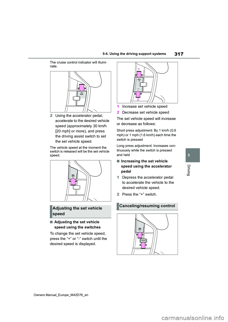 TOYOTA BZ4X 2022 Owners Manual (in English) 317
5
Owners Manual_Europe_M42D76_en
5-4. Using the driving support systems
Driving
The cruise control indicator will illumi-
nate.
2 Using the accelerator pedal,
accelerate to the desired vehicle TOYOTA BZ4X 2022 Owners Manual (in English) 317
5
Owners Manual_Europe_M42D76_en
5-4. Using the driving support systems
Driving
The cruise control indicator will illumi-
nate.
2 Using the accelerator pedal,
accelerate to the desired vehicle