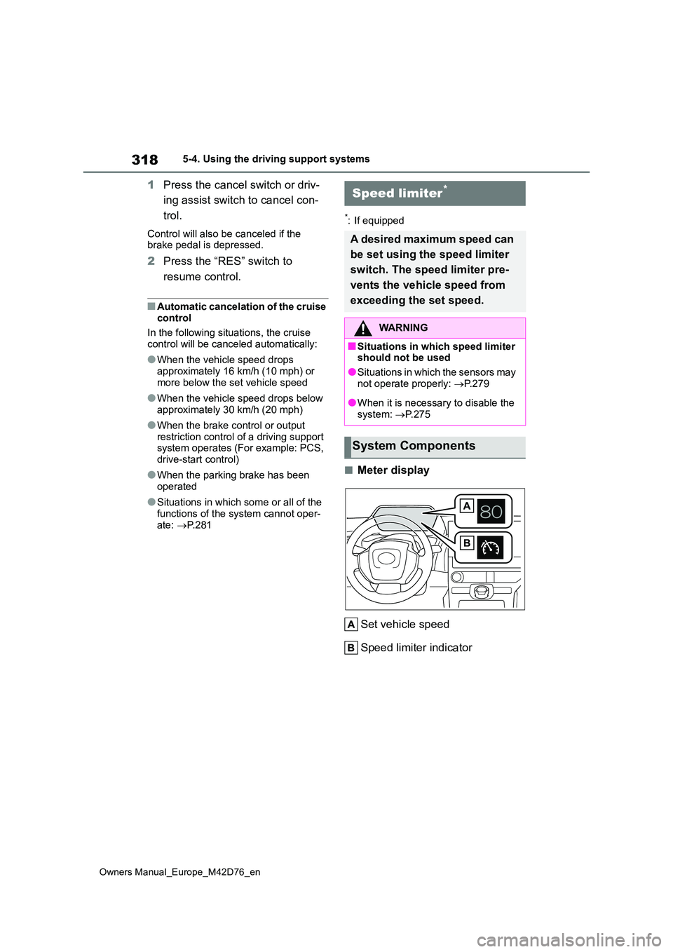 TOYOTA BZ4X 2022 (in English) Service Manual 318
Owners Manual_Europe_M42D76_en
5-4. Using the driving support systems
1Press the cancel switch or driv-
ing assist switch to cancel con-
trol.
Control will also be canceled if the brake pedal i TOYOTA BZ4X 2022 (in English) Service Manual 318
Owners Manual_Europe_M42D76_en
5-4. Using the driving support systems
1Press the cancel switch or driv-
ing assist switch to cancel con-
trol.
Control will also be canceled if the brake pedal i