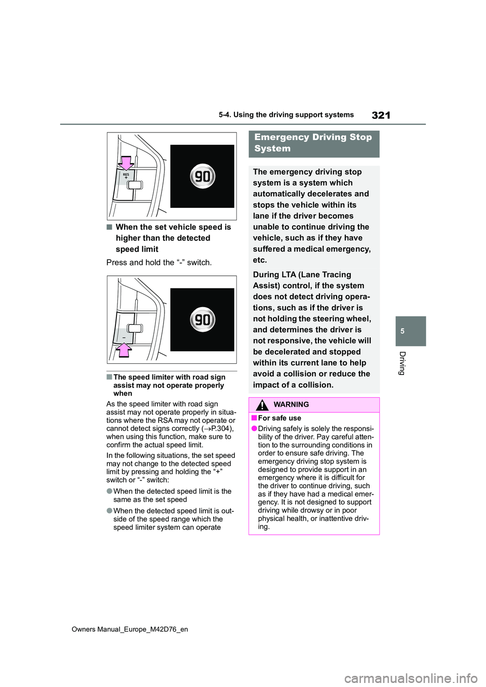 TOYOTA BZ4X 2022 Owners Manual (in English) 321
5
Owners Manual_Europe_M42D76_en
5-4. Using the driving support systems
Driving
■When the set vehicle speed is
higher than the detected
speed limit
Press and hold the “-” switch.
■The TOYOTA BZ4X 2022 Owners Manual (in English) 321
5
Owners Manual_Europe_M42D76_en
5-4. Using the driving support systems
Driving
■When the set vehicle speed is
higher than the detected
speed limit
Press and hold the “-” switch.
■The