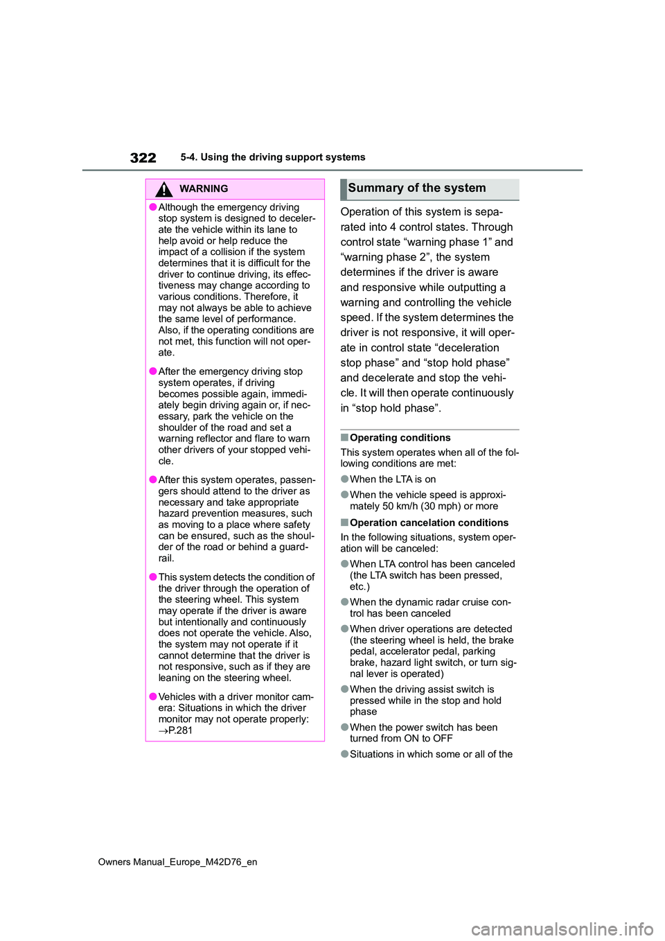 TOYOTA BZ4X 2022 Owners Manual (in English) 322
Owners Manual_Europe_M42D76_en
5-4. Using the driving support systems
Operation of this system is sepa-
rated into 4 control states. Through
control state “warning phase 1” and
“warning TOYOTA BZ4X 2022 Owners Manual (in English) 322
Owners Manual_Europe_M42D76_en
5-4. Using the driving support systems
Operation of this system is sepa-
rated into 4 control states. Through
control state “warning phase 1” and
“warning