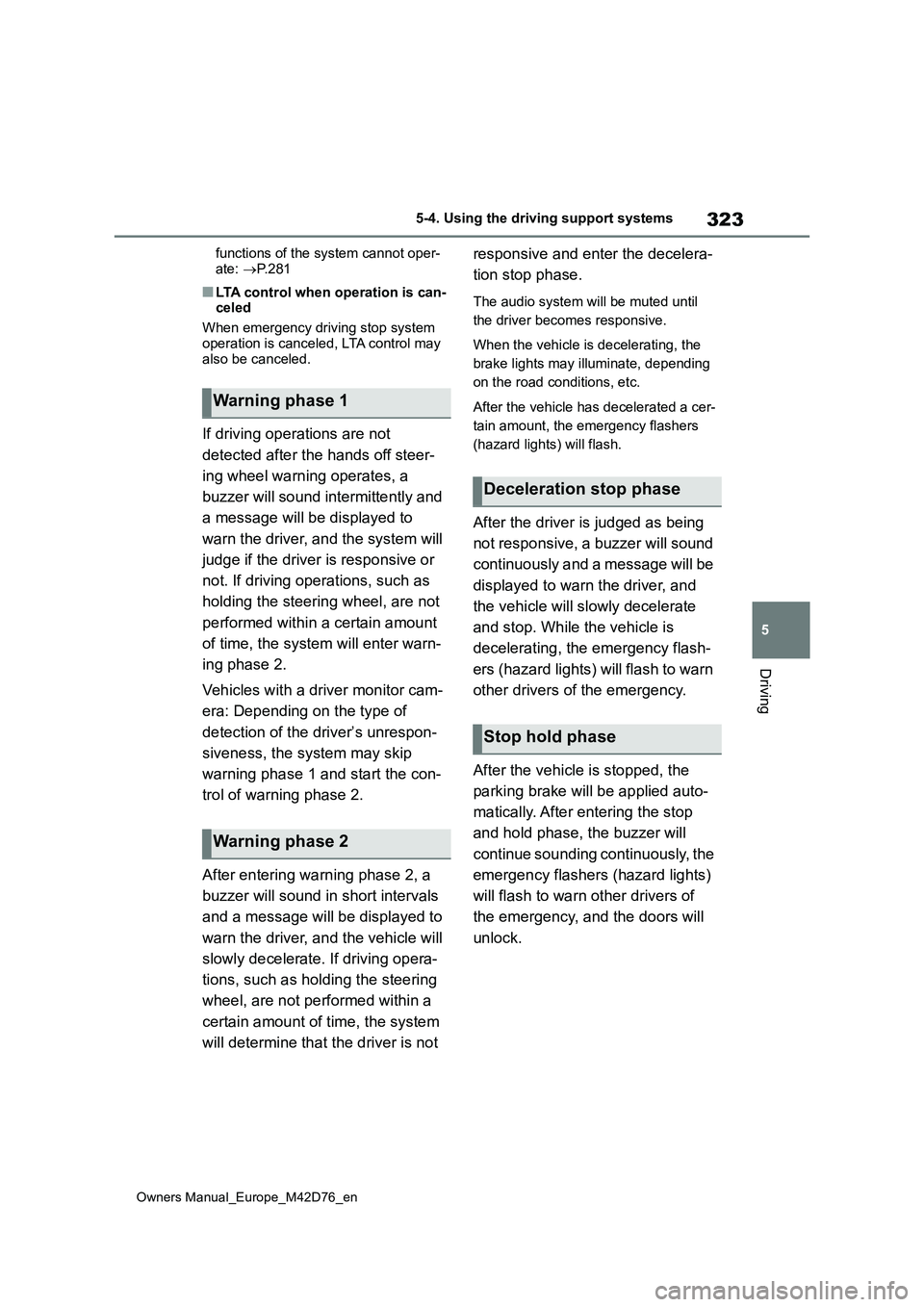 TOYOTA BZ4X 2022 (in English) Workshop Manual 323
5
Owners Manual_Europe_M42D76_en
5-4. Using the driving support systems
Driving
functions of the system cannot oper-
ate: P. 2 8 1
■LTA control when operation is can- celed
When emergency TOYOTA BZ4X 2022 (in English) Workshop Manual 323
5
Owners Manual_Europe_M42D76_en
5-4. Using the driving support systems
Driving
functions of the system cannot oper-
ate: P. 2 8 1
■LTA control when operation is can- celed
When emergency
