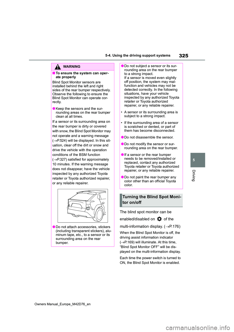 TOYOTA BZ4X 2022 (in English) Service Manual 325
5
Owners Manual_Europe_M42D76_en
5-4. Using the driving support systems
Driving
The blind spot monitor can be
enabled/disabled on of the
multi-information display. ( P.176)
When the Blind TOYOTA BZ4X 2022 (in English) Service Manual 325
5
Owners Manual_Europe_M42D76_en
5-4. Using the driving support systems
Driving
The blind spot monitor can be
enabled/disabled on of the
multi-information display. ( P.176)
When the Blind