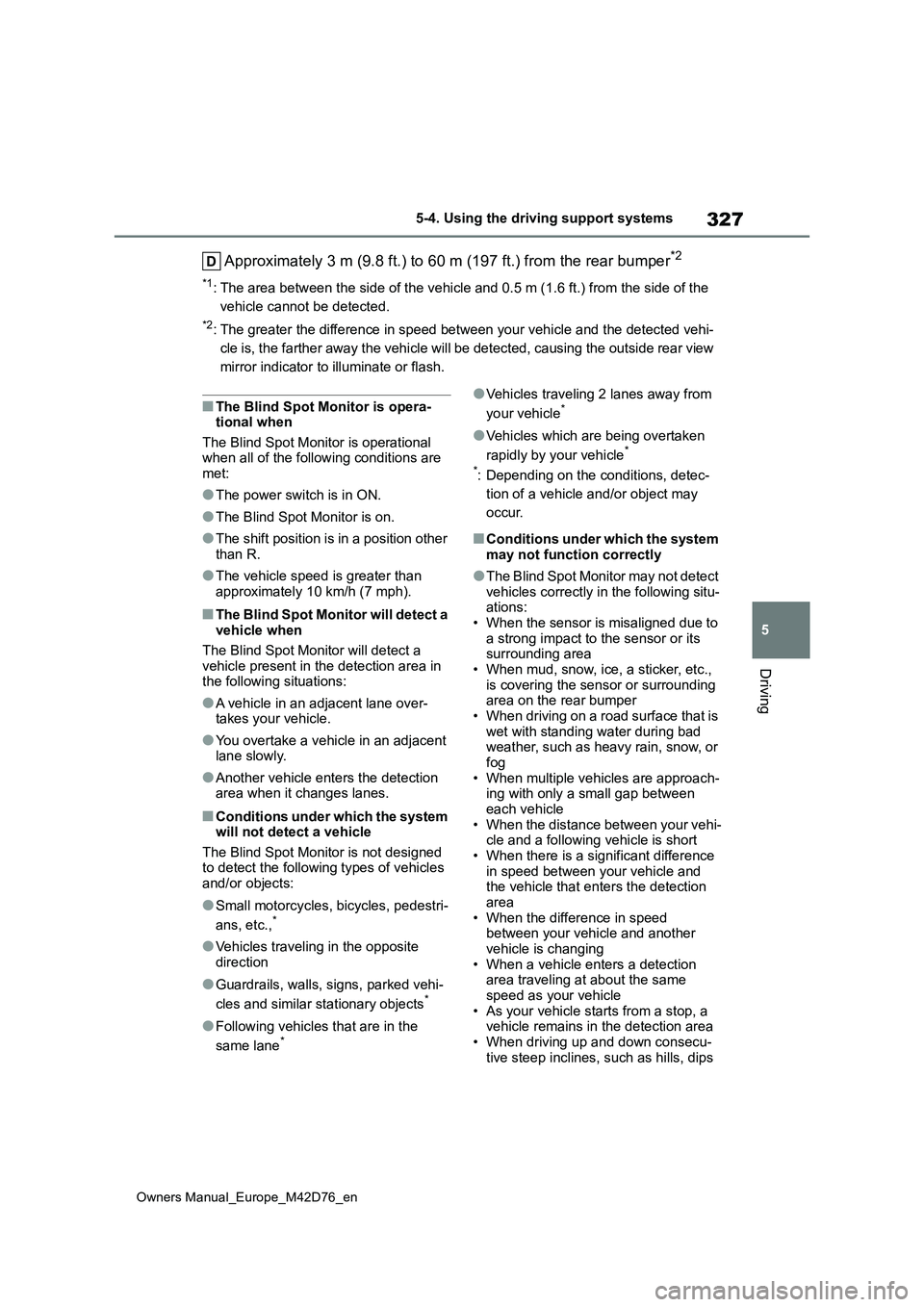 TOYOTA BZ4X 2022 (in English) Workshop Manual 327
5
Owners Manual_Europe_M42D76_en
5-4. Using the driving support systems
Driving
Approximately 3 m (9.8 ft.) to 60 m (197 ft.) from the rear bumper*2
*1: The area between the side of the vehicle an TOYOTA BZ4X 2022 (in English) Workshop Manual 327
5
Owners Manual_Europe_M42D76_en
5-4. Using the driving support systems
Driving
Approximately 3 m (9.8 ft.) to 60 m (197 ft.) from the rear bumper*2
*1: The area between the side of the vehicle an