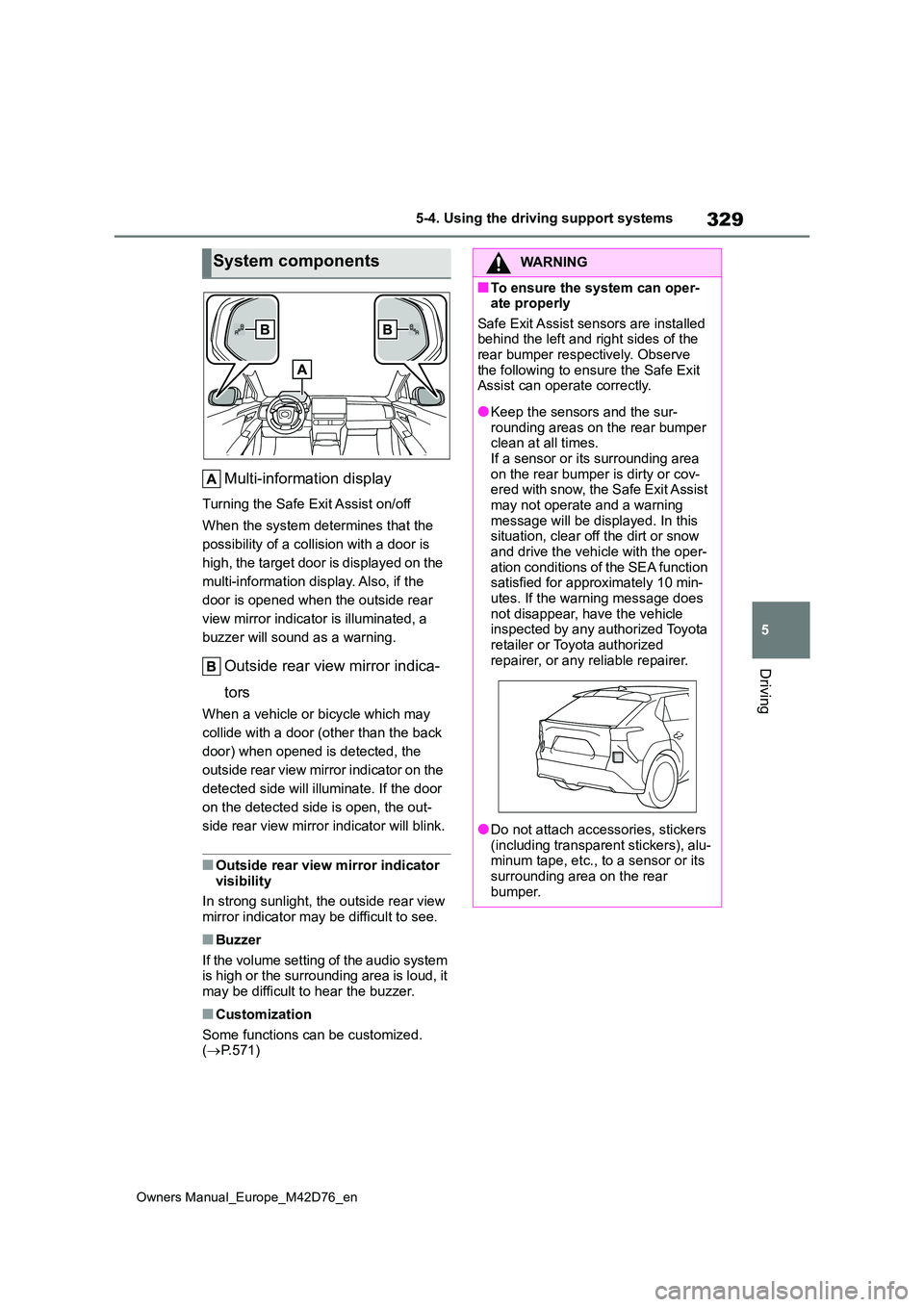 TOYOTA BZ4X 2022 (in English) Owners Guide 329
5
Owners Manual_Europe_M42D76_en
5-4. Using the driving support systems
Driving
Multi-information display
Turning the Safe Exit Assist on/off
When the system determines that the
possibility of TOYOTA BZ4X 2022 (in English) Owners Guide 329
5
Owners Manual_Europe_M42D76_en
5-4. Using the driving support systems
Driving
Multi-information display
Turning the Safe Exit Assist on/off
When the system determines that the
possibility of