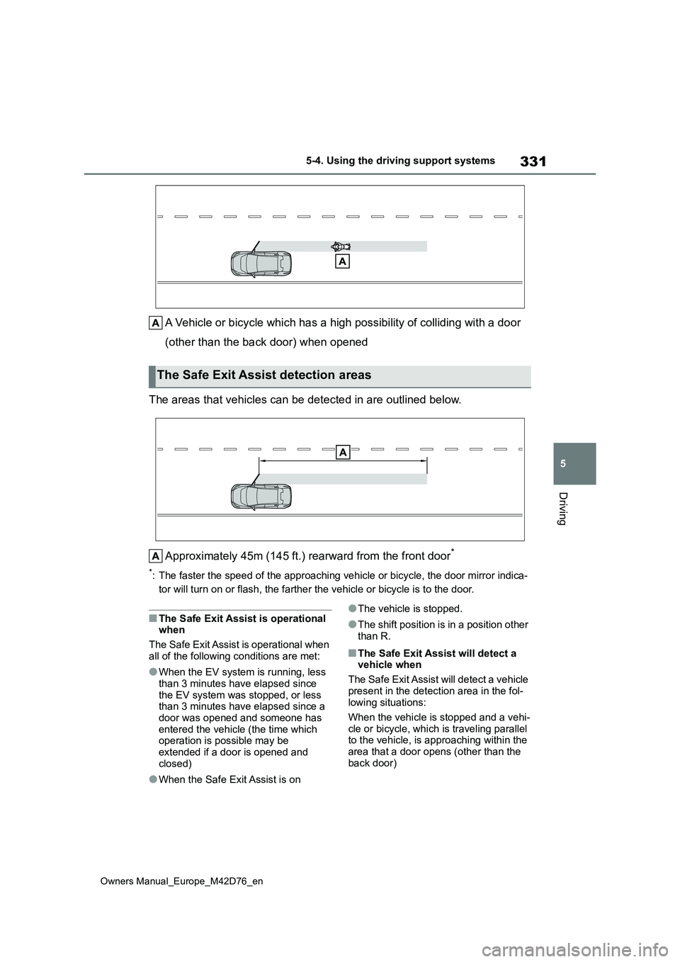 TOYOTA BZ4X 2022  Owners Manual (in English) 331
5
Owners Manual_Europe_M42D76_en
5-4. Using the driving support systems
Driving
A Vehicle or bicycle which has a high possibility of colliding with a door  
(other than the back door) when opened 
