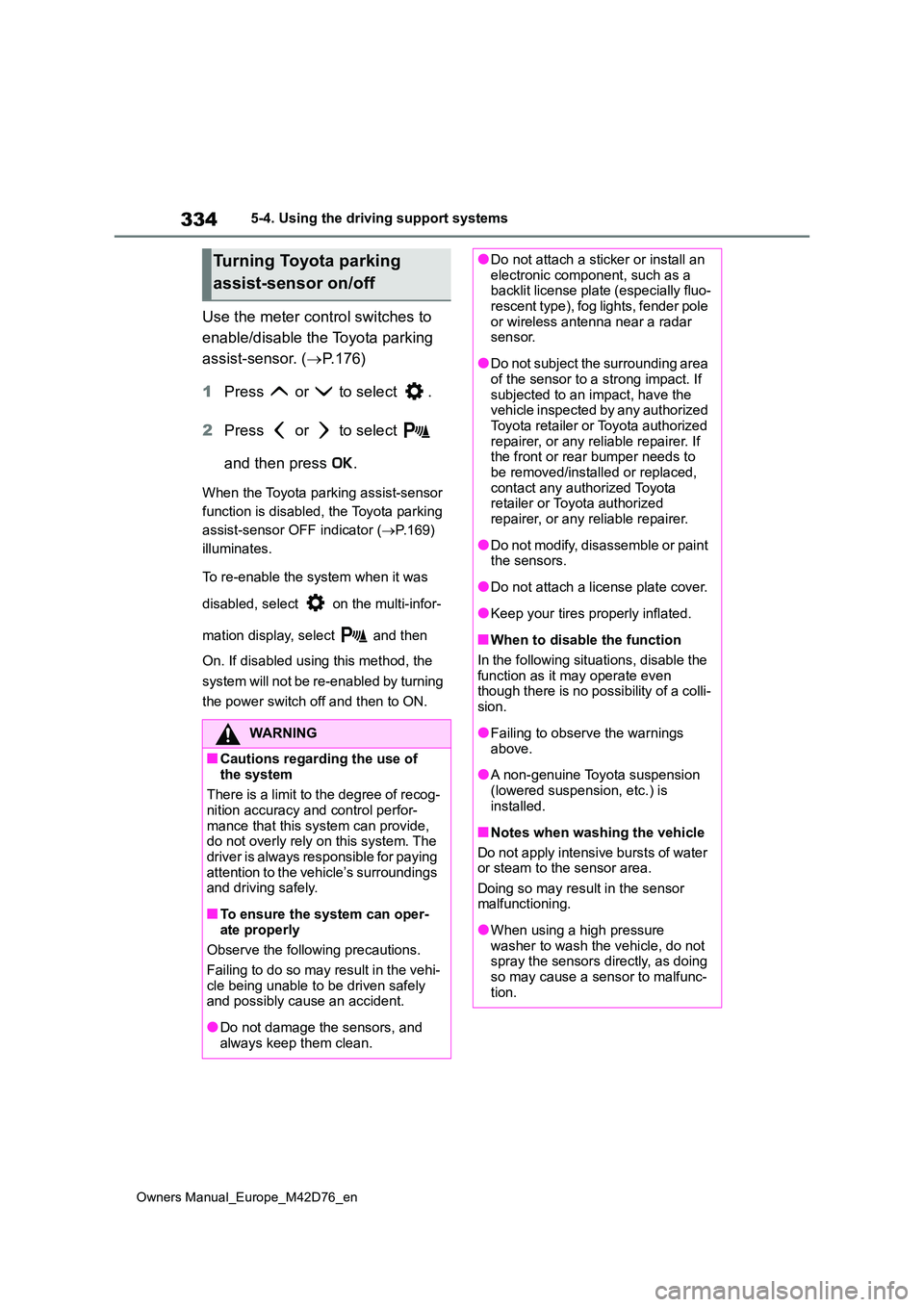 TOYOTA BZ4X 2022 (in English) Workshop Manual 334
Owners Manual_Europe_M42D76_en
5-4. Using the driving support systems
Use the meter control switches to
enable/disable the Toyota parking
assist-sensor. ( P. 1 7 6 )
1 Press or to sele TOYOTA BZ4X 2022 (in English) Workshop Manual 334
Owners Manual_Europe_M42D76_en
5-4. Using the driving support systems
Use the meter control switches to
enable/disable the Toyota parking
assist-sensor. ( P. 1 7 6 )
1 Press or to sele