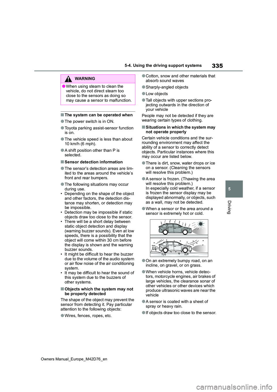 TOYOTA BZ4X 2022  Owners Manual (in English) 335
5
Owners Manual_Europe_M42D76_en
5-4. Using the driving support systems
Driving
■The system can be operated when
●The power switch is in ON.
●Toyota parking assist-sensor function  is on.
�