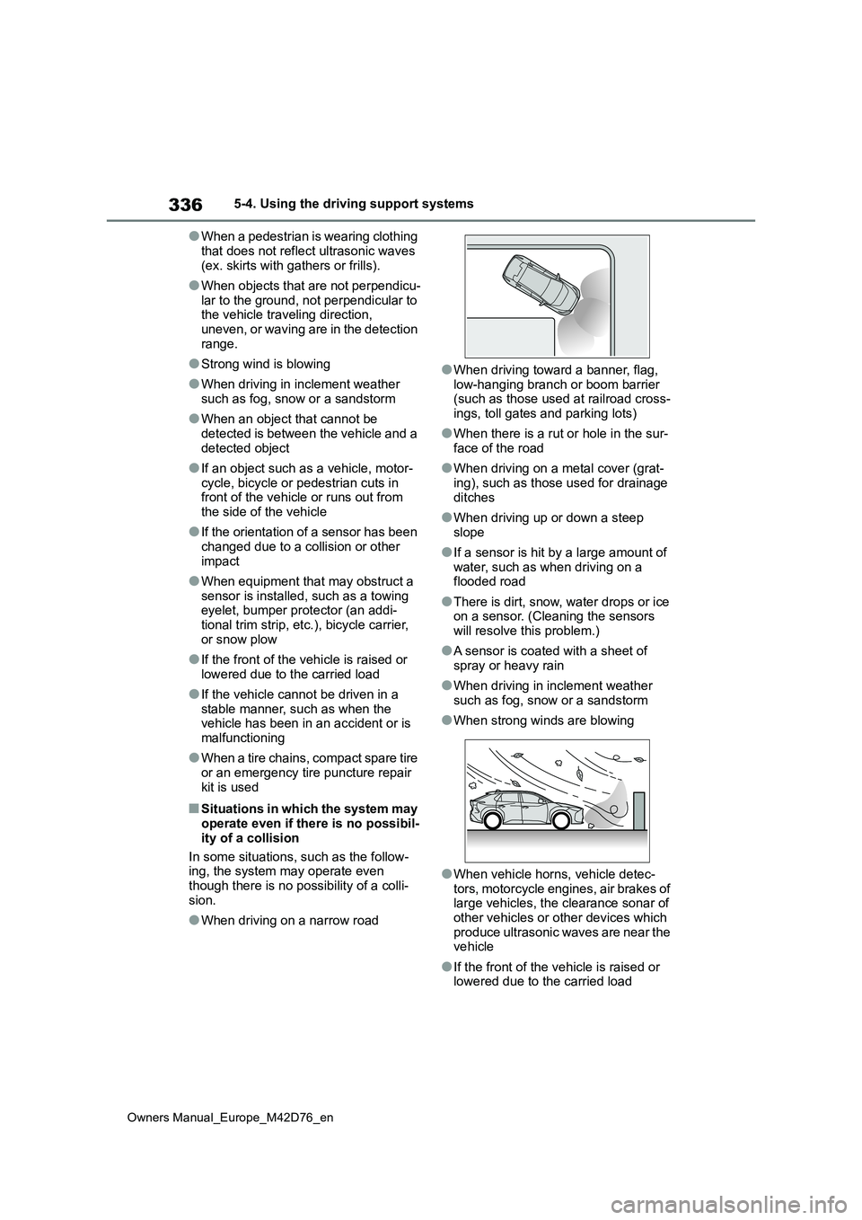 TOYOTA BZ4X 2022  Owners Manual (in English) 336
Owners Manual_Europe_M42D76_en
5-4. Using the driving support systems
●When a pedestrian is wearing clothing  
that does not reflect ultrasonic waves  (ex. skirts with gathers or frills).
●Whe