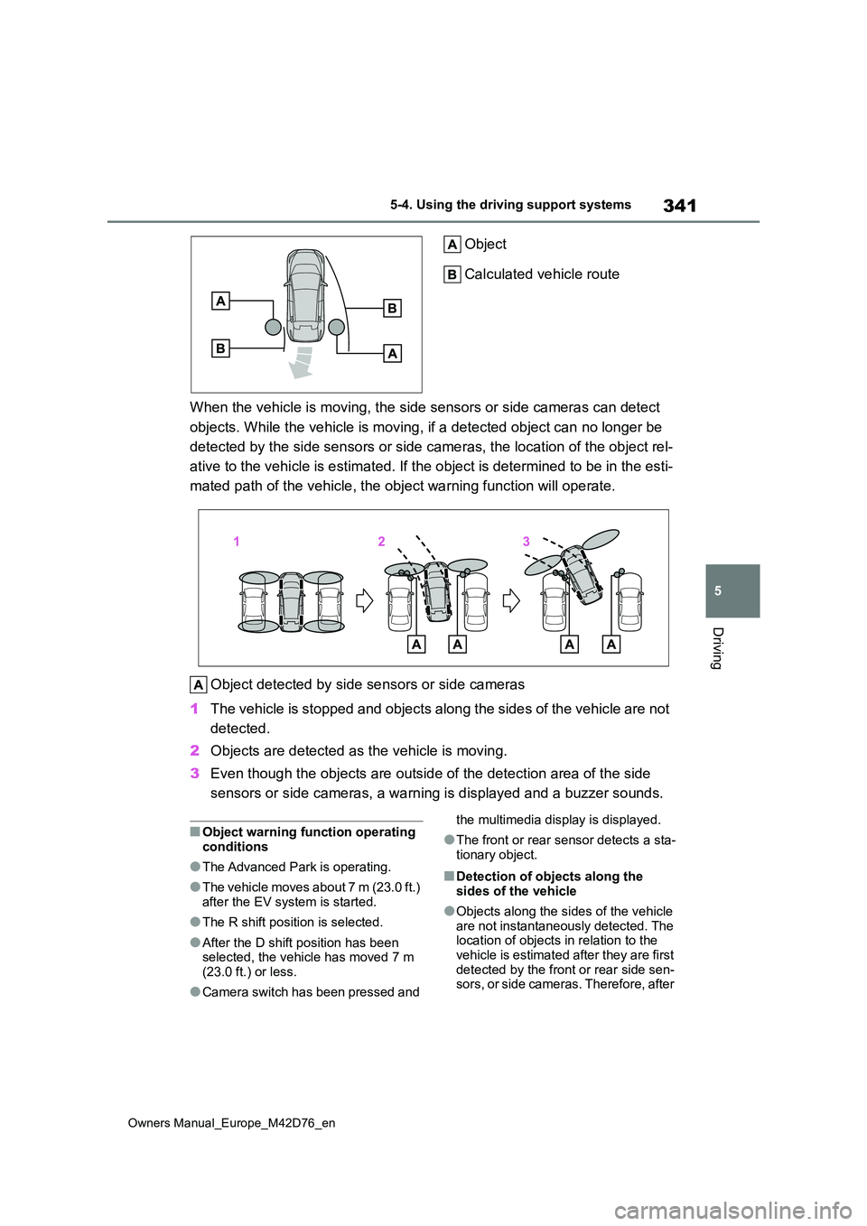 TOYOTA BZ4X 2022 (in English) Repair Manual 341
5
Owners Manual_Europe_M42D76_en
5-4. Using the driving support systems
Driving
Object
Calculated vehicle route
When the vehicle is moving, the side sensors or side cameras ca n detect
objects TOYOTA BZ4X 2022 (in English) Repair Manual 341
5
Owners Manual_Europe_M42D76_en
5-4. Using the driving support systems
Driving
Object
Calculated vehicle route
When the vehicle is moving, the side sensors or side cameras ca n detect
objects