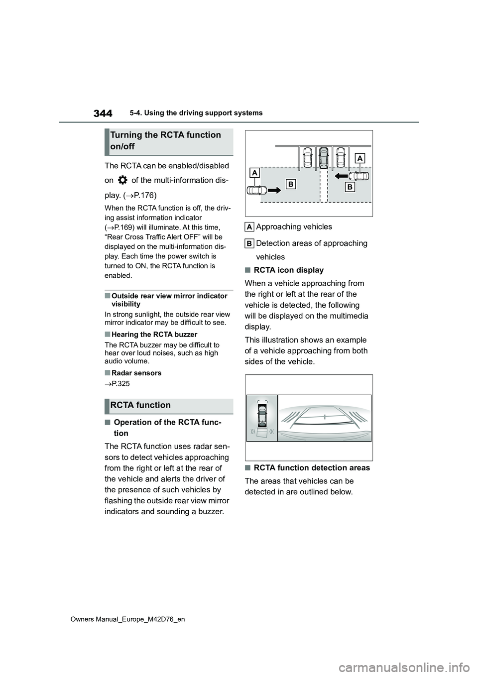 TOYOTA BZ4X 2022 (in English) Repair Manual 344
Owners Manual_Europe_M42D76_en
5-4. Using the driving support systems
The RCTA can be enabled/disabled
on of the multi-information dis-
play. ( P.176)
When the RCTA function is off, the dr TOYOTA BZ4X 2022 (in English) Repair Manual 344
Owners Manual_Europe_M42D76_en
5-4. Using the driving support systems
The RCTA can be enabled/disabled
on of the multi-information dis-
play. ( P.176)
When the RCTA function is off, the dr