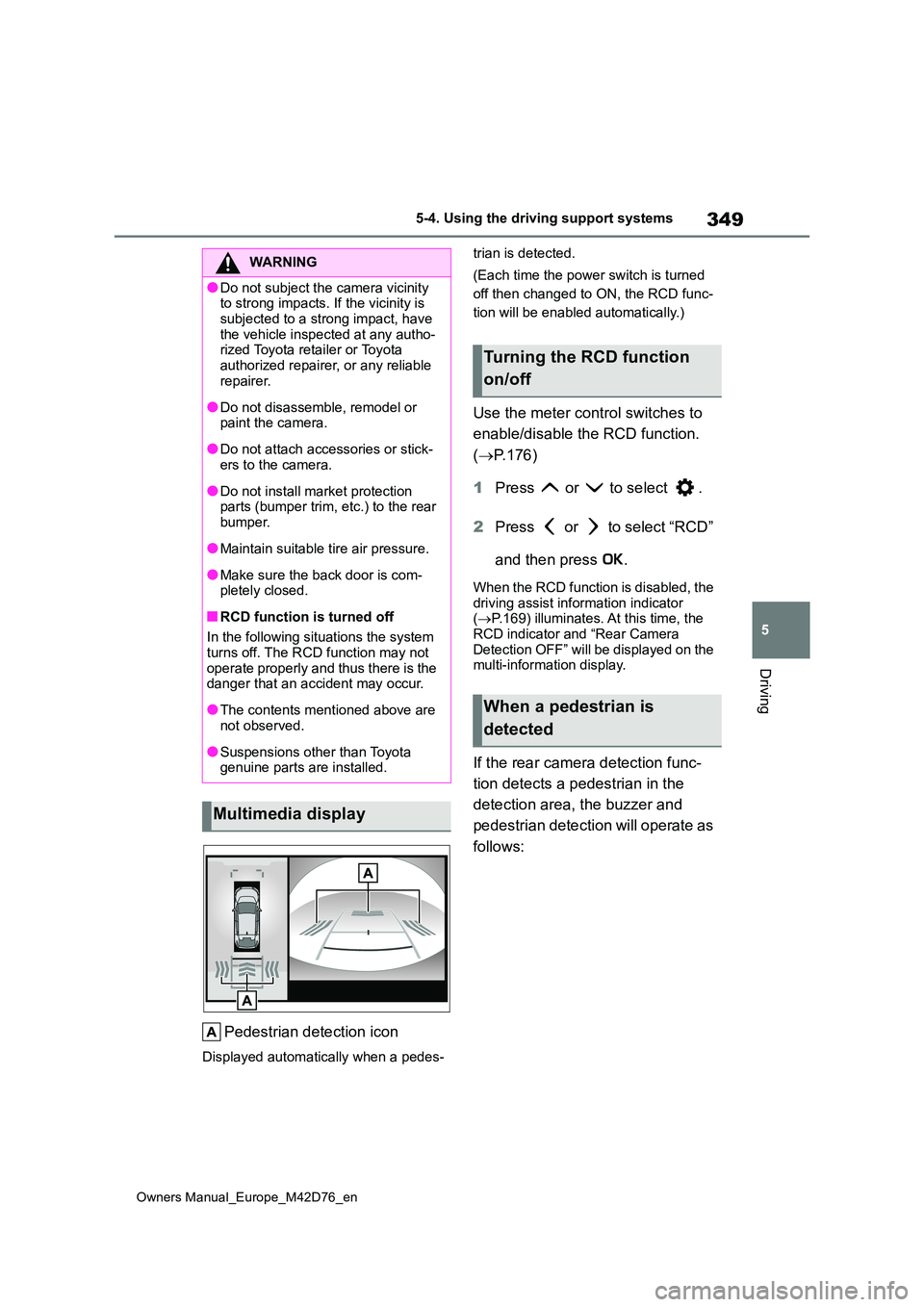 TOYOTA BZ4X 2022  Owners Manual (in English) 349
5
Owners Manual_Europe_M42D76_en
5-4. Using the driving support systems
Driving
Pedestrian detection icon
Displayed automatically when a pedes- 
trian is detected. 
(Each time the power switch is 