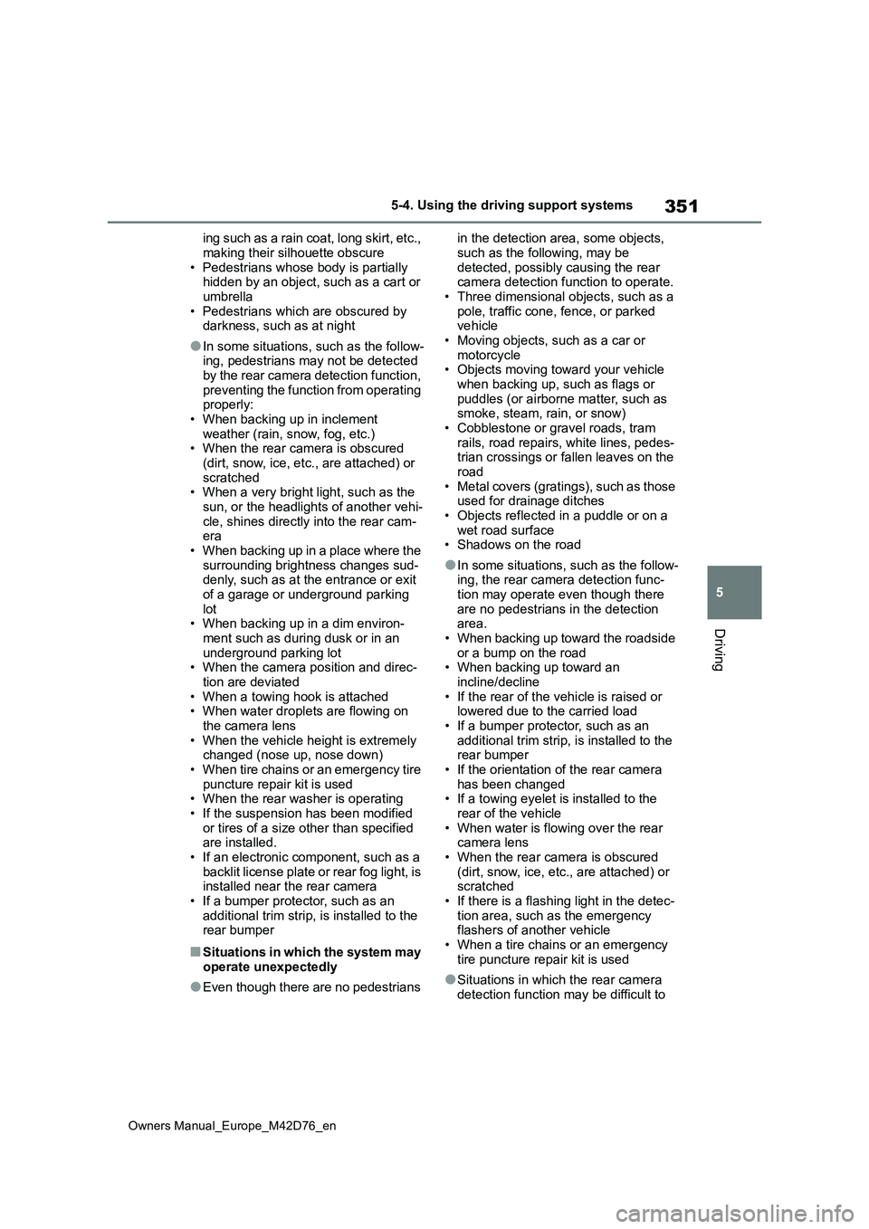 TOYOTA BZ4X 2022 Owners Manual (in English) 351
5
Owners Manual_Europe_M42D76_en
5-4. Using the driving support systems
Driving
ing such as a rain coat, long skirt, etc.,
making their silhouette obscure • Pedestrians whose body is partially TOYOTA BZ4X 2022 Owners Manual (in English) 351
5
Owners Manual_Europe_M42D76_en
5-4. Using the driving support systems
Driving
ing such as a rain coat, long skirt, etc.,
making their silhouette obscure • Pedestrians whose body is partially