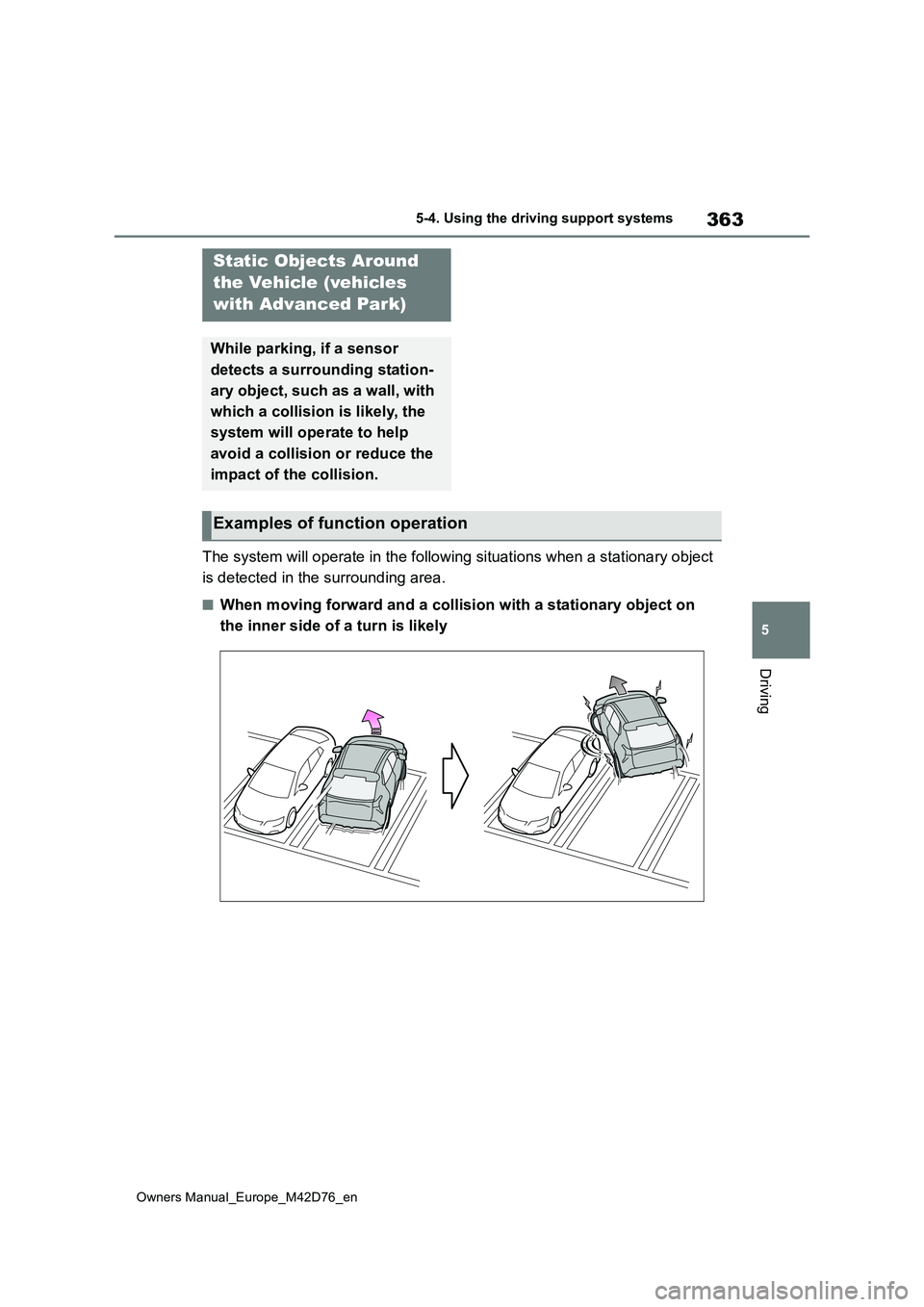 TOYOTA BZ4X 2022 (in English) Manual PDF 363
5
Owners Manual_Europe_M42D76_en
5-4. Using the driving support systems
Driving
The system will operate in the following situations when a stationary object
is detected in the surrounding area.
TOYOTA BZ4X 2022 (in English) Manual PDF 363
5
Owners Manual_Europe_M42D76_en
5-4. Using the driving support systems
Driving
The system will operate in the following situations when a stationary object
is detected in the surrounding area.