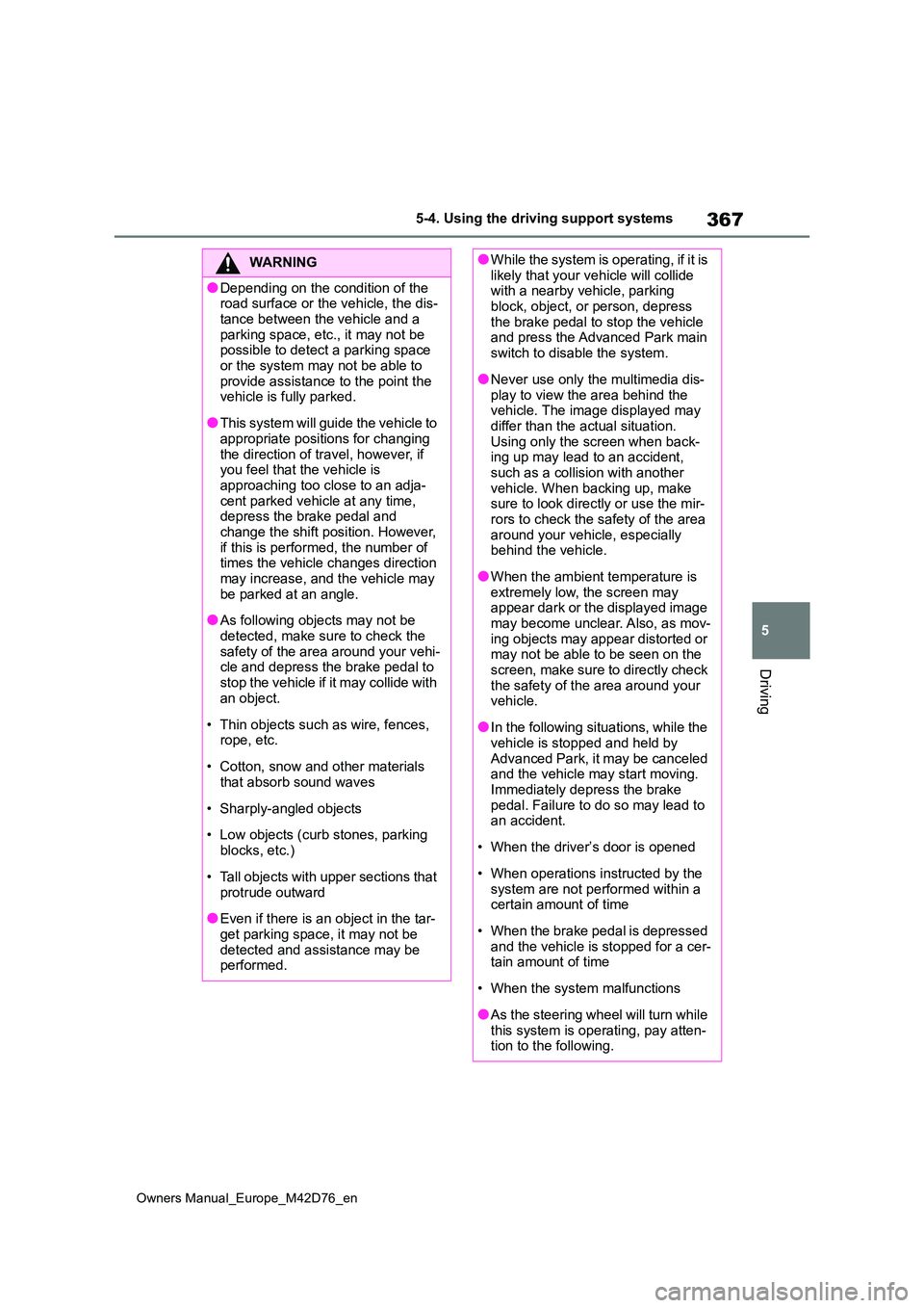 TOYOTA BZ4X 2022 (in English) Repair Manual 367
5
Owners Manual_Europe_M42D76_en
5-4. Using the driving support systems
Driving
WARNING
●Depending on the condition of the road surface or the vehicle, the dis-
tance between the vehicle and a TOYOTA BZ4X 2022 (in English) Repair Manual 367
5
Owners Manual_Europe_M42D76_en
5-4. Using the driving support systems
Driving
WARNING
●Depending on the condition of the road surface or the vehicle, the dis-
tance between the vehicle and a