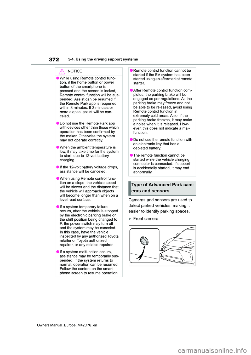 TOYOTA BZ4X 2022 (in English) Repair Manual 372
Owners Manual_Europe_M42D76_en
5-4. Using the driving support systems
Cameras and sensors are used to
detect parked vehicles, making it
easier to identify parking spaces.
Front camera
NOTIC TOYOTA BZ4X 2022 (in English) Repair Manual 372
Owners Manual_Europe_M42D76_en
5-4. Using the driving support systems
Cameras and sensors are used to
detect parked vehicles, making it
easier to identify parking spaces.
Front camera
NOTIC